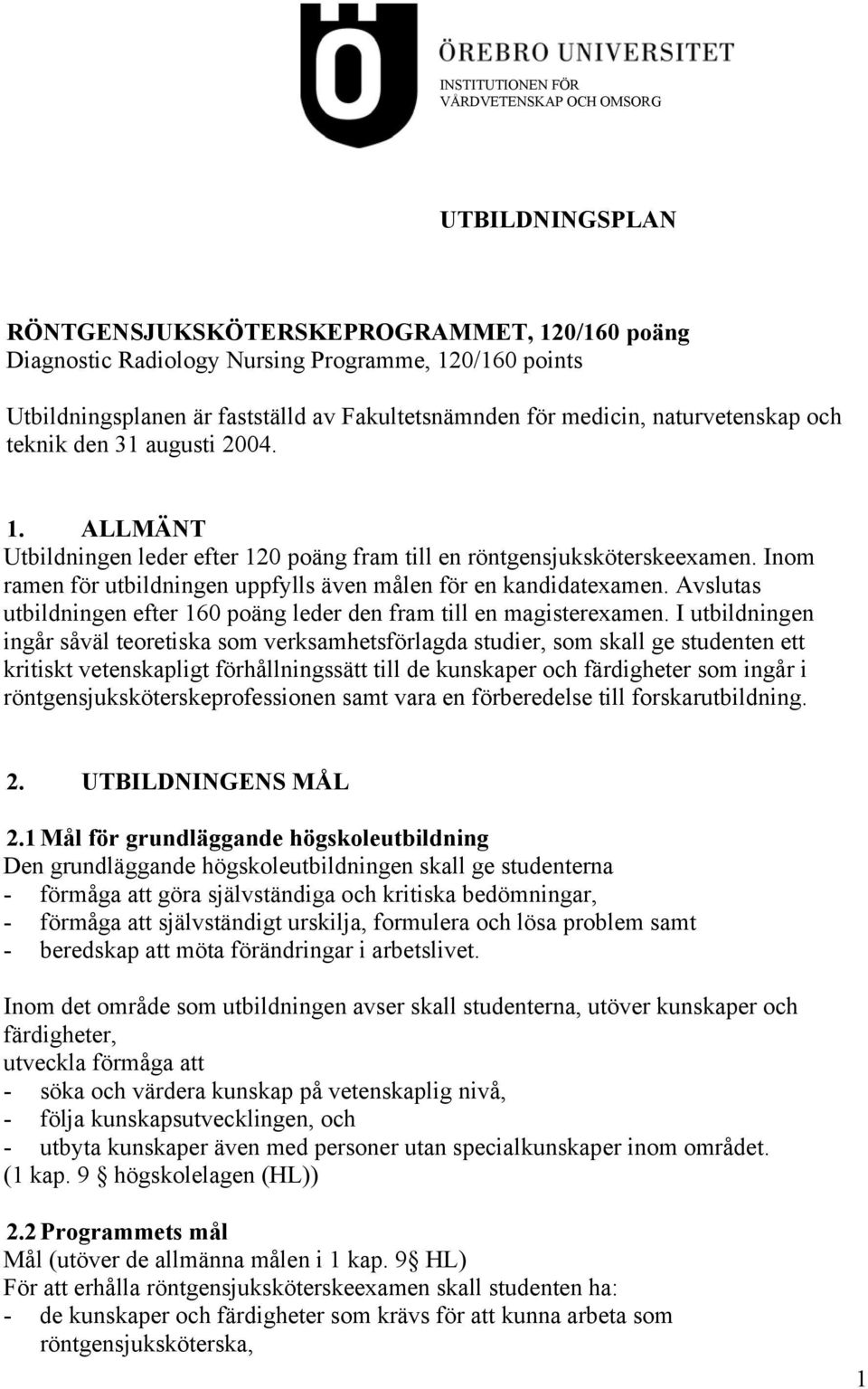 Inom ramen för utbildningen uppfylls även målen för en kandidatexamen. Avslutas utbildningen efter 160 poäng leder den fram till en magisterexamen.