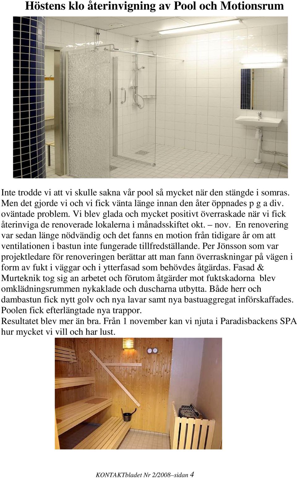 Vi blev glada och mycket positivt överraskade när vi fick återinviga de renoverade lokalerna i månadsskiftet okt. nov.