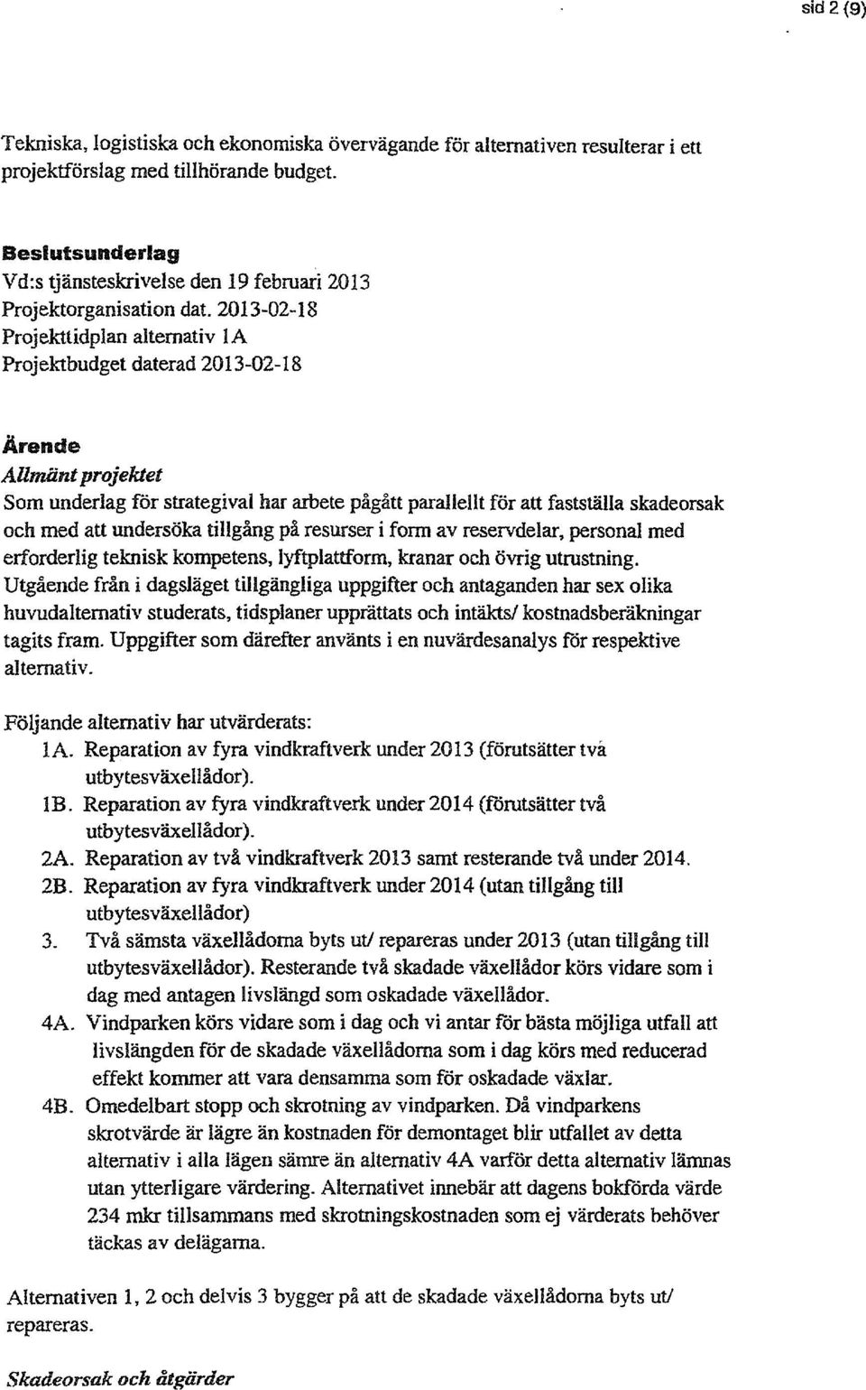 2013-02-18 Projekttidplan alternativ 1 A Projektbudget daterad 2013-02-18 Ärende Allmänt projektet Som underlag för strategi val har arbete pågått parallellt för att fastställa skadeorsak och med att