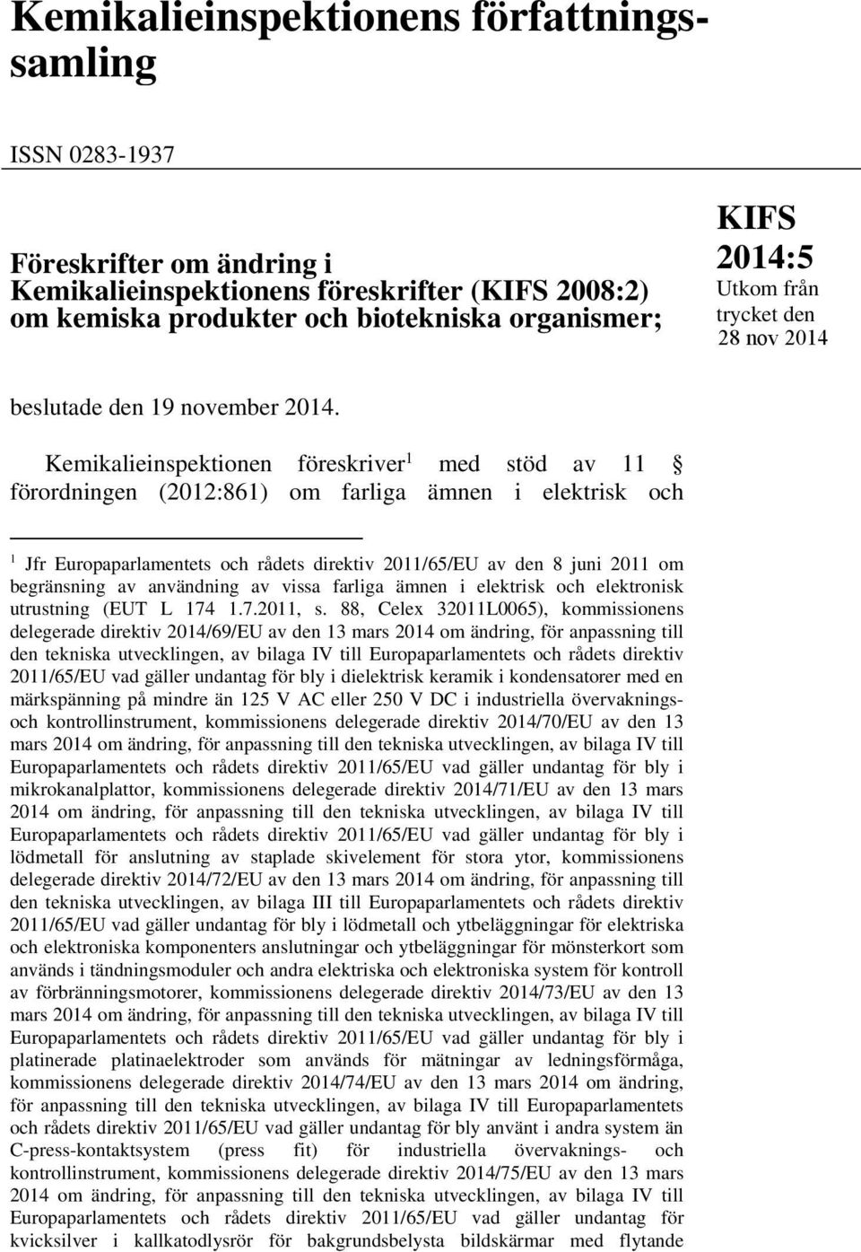 Kemikalieinspektionen föreskriver 1 med stöd av 11 förordningen (2012:861) om farliga ämnen i elektrisk och 1 Jfr Europaparlamentets och rådets direktiv 2011/65/EU av den 8 juni 2011 om begränsning