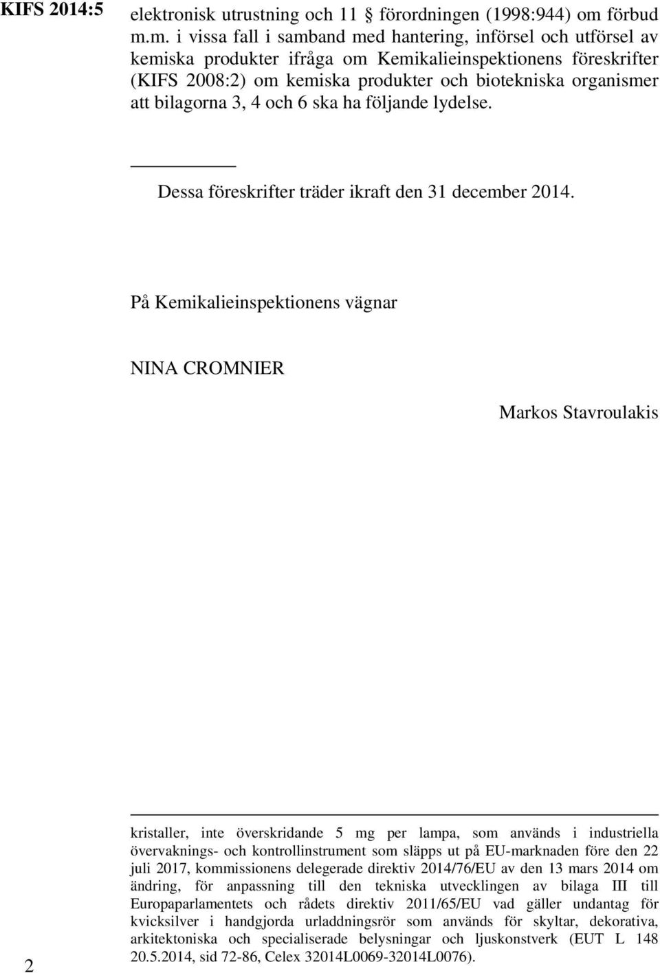 m. i vissa fall i samband med hantering, införsel och utförsel av kemiska produkter ifråga om Kemikalieinspektionens föreskrifter (KIFS 2008:2) om kemiska produkter och biotekniska organismer att