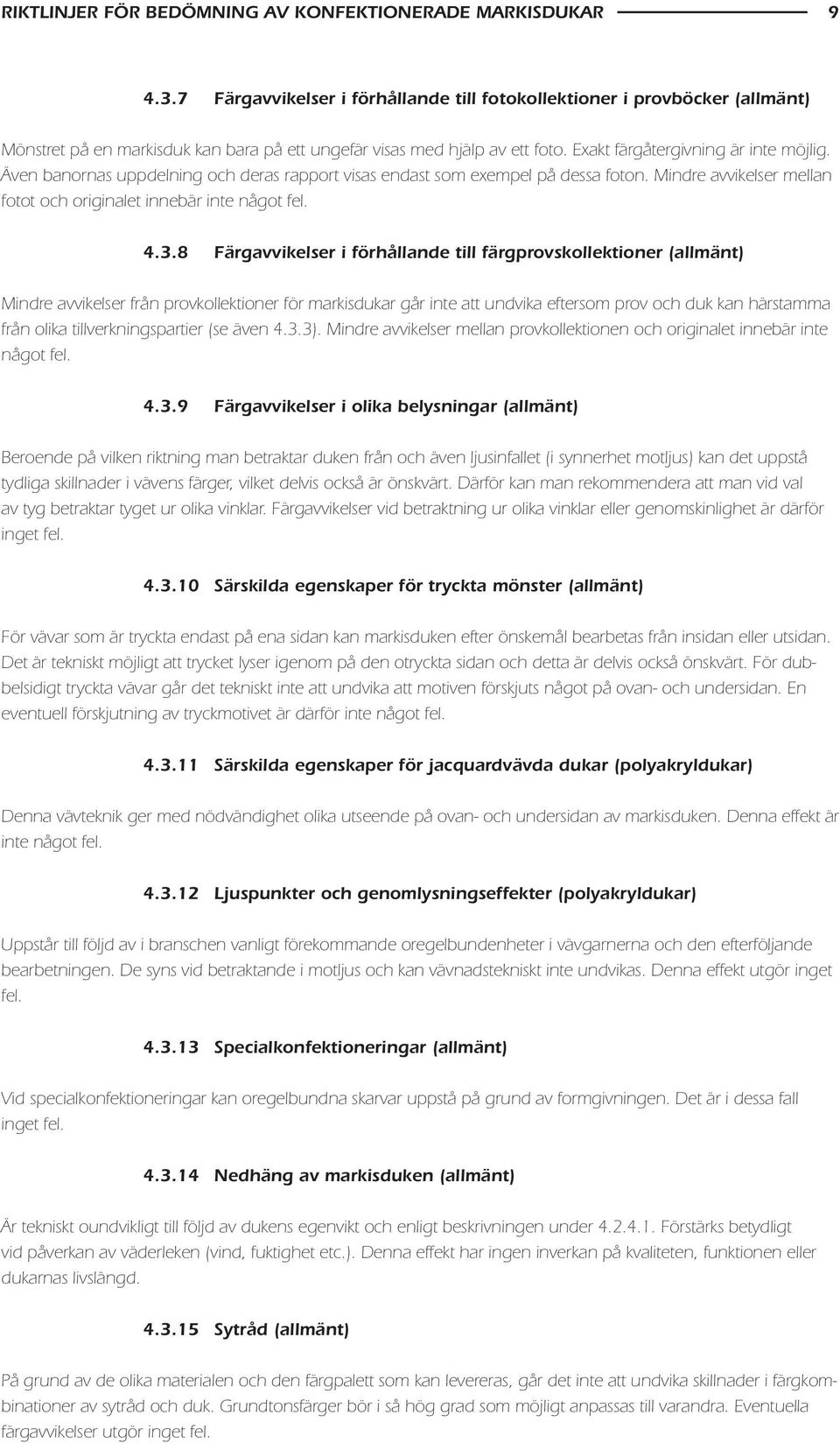 Även banornas uppdelning och deras rapport visas endast som exempel på dessa foton. Mindre avvikelser mellan fotot och originalet innebär inte något fel. 4.3.