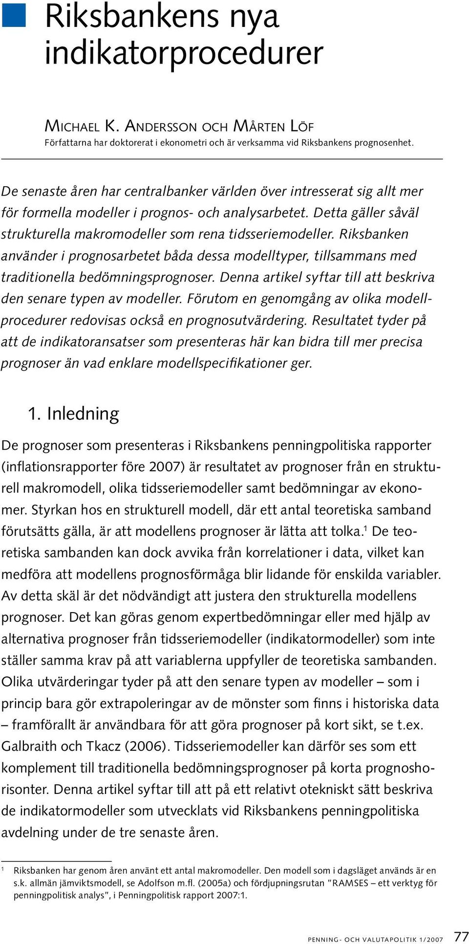 Riksbanken använer i prognosarbee båa essa moellyper, illsammans me raiionella beömningsprognoser. Denna arikel syfar ill a beskriva en senare ypen av moeller.