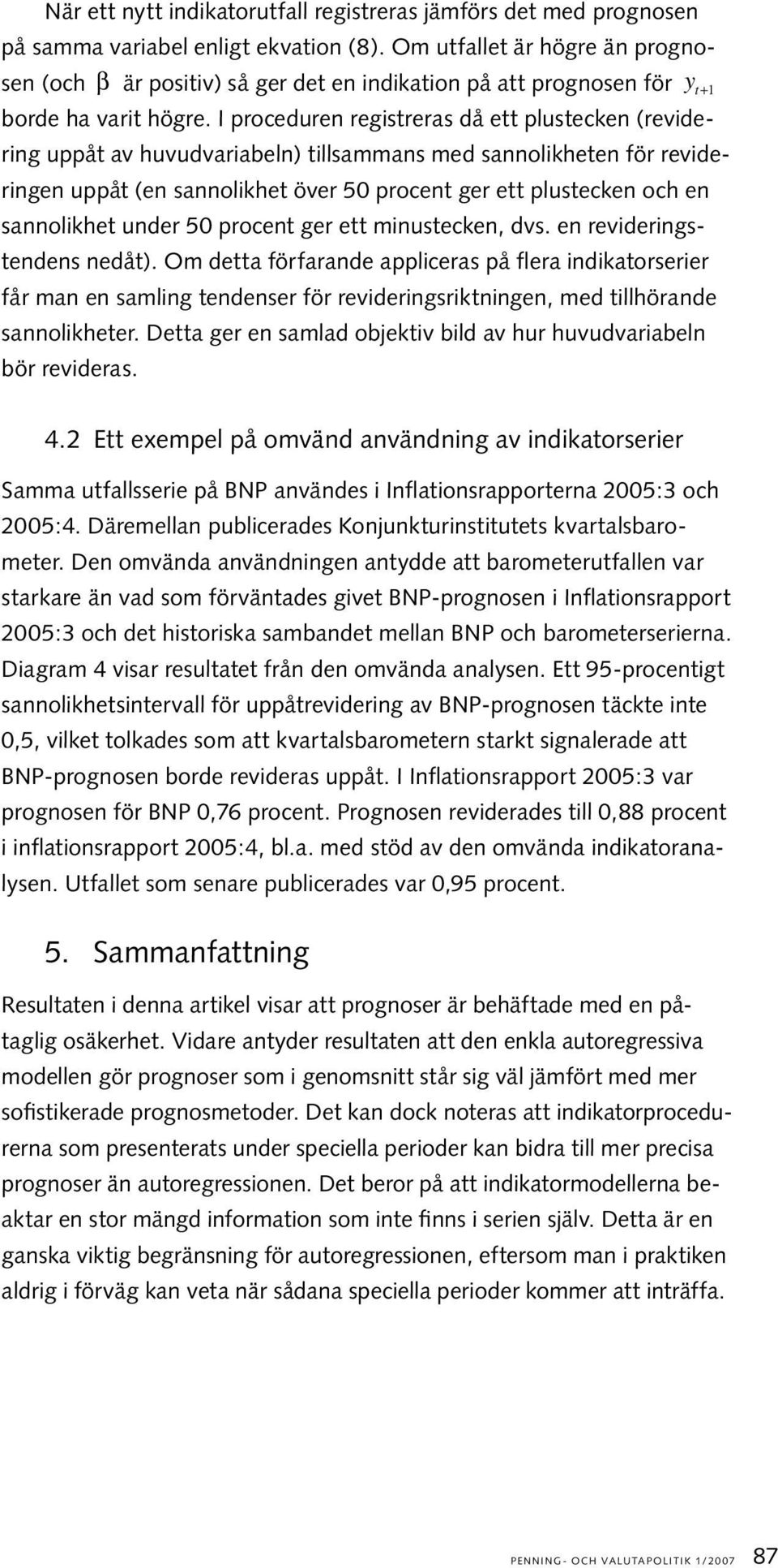 I proceuren regisreras å e plusecken (reviering uppå av huvuvariabeln) illsammans me sannolikheen för revieringen uppå (en sannolikhe över 50 procen ger e plusecken och en sannolikhe uner 50 procen