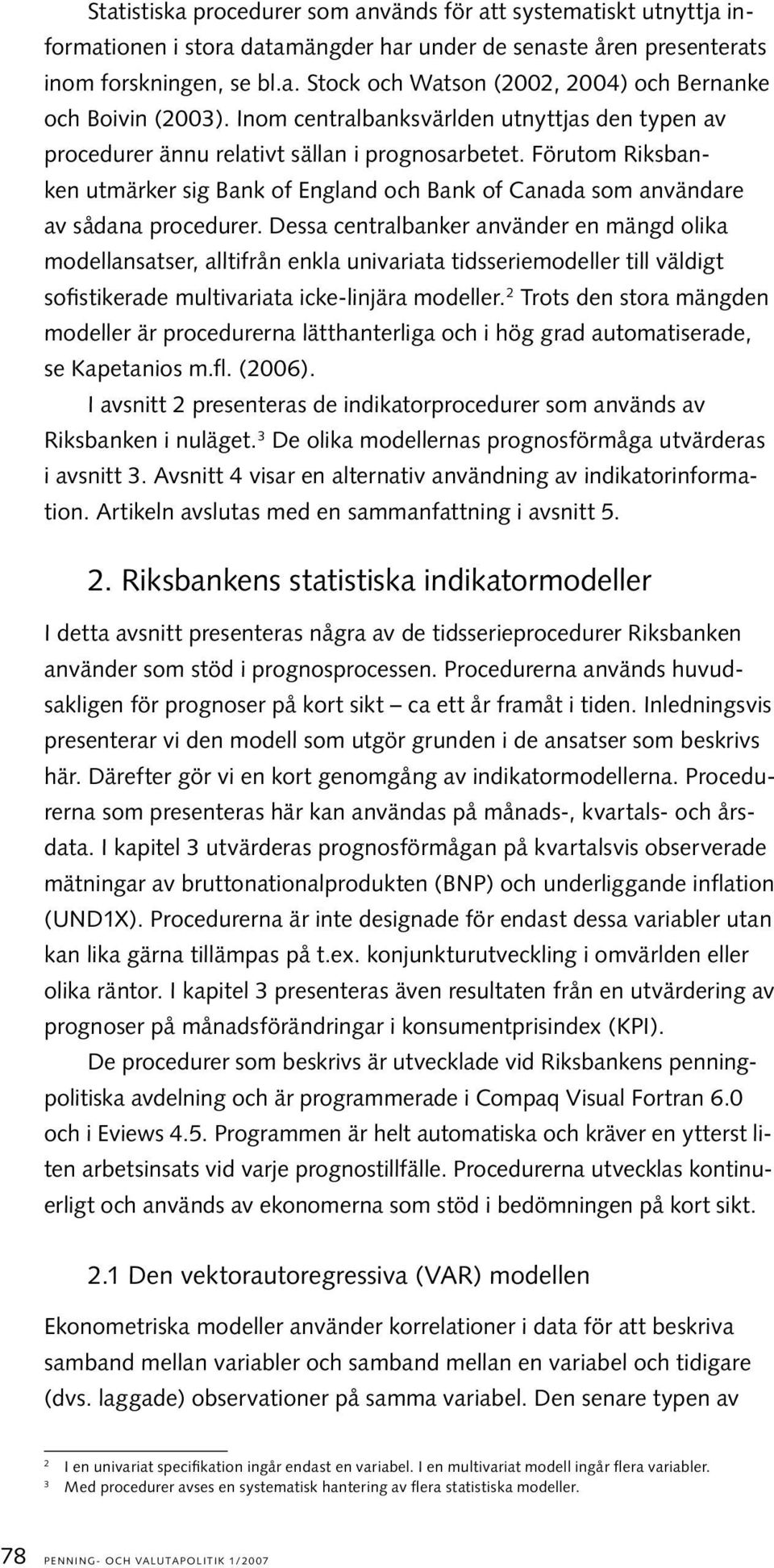 Dessa cenralbanker använer en mäng olika moellansaser, allifrån enkla univariaa isseriemoeller ill välig sofisikerae mulivariaa icke-linjära moeller.