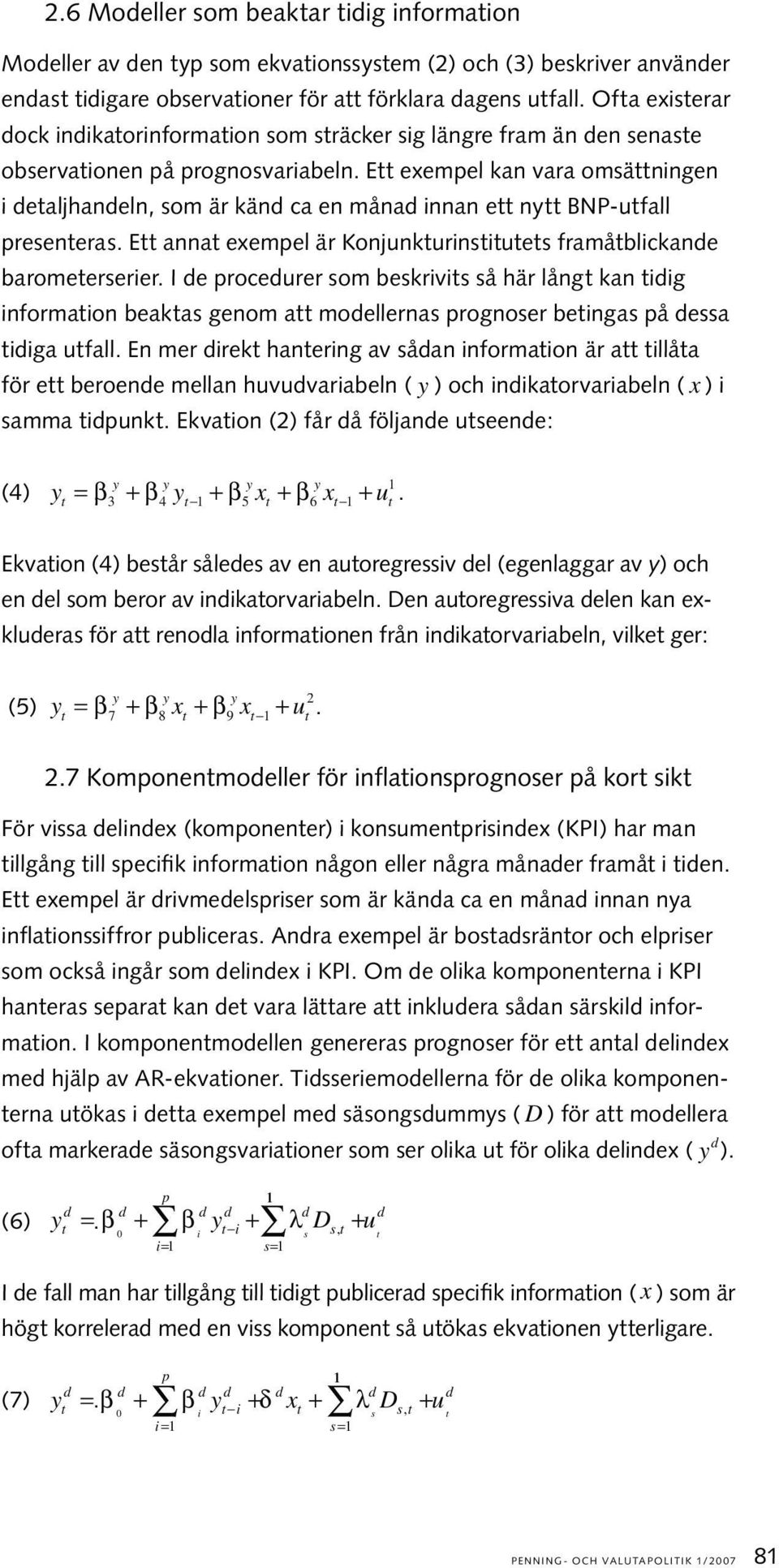 E exempel kan vara omsäningen i ealjhaneln, som är kän ca en måna innan e ny BNP-ufall preseneras. E anna exempel är Konjunkurinsiues framåblickane baromeerserier.