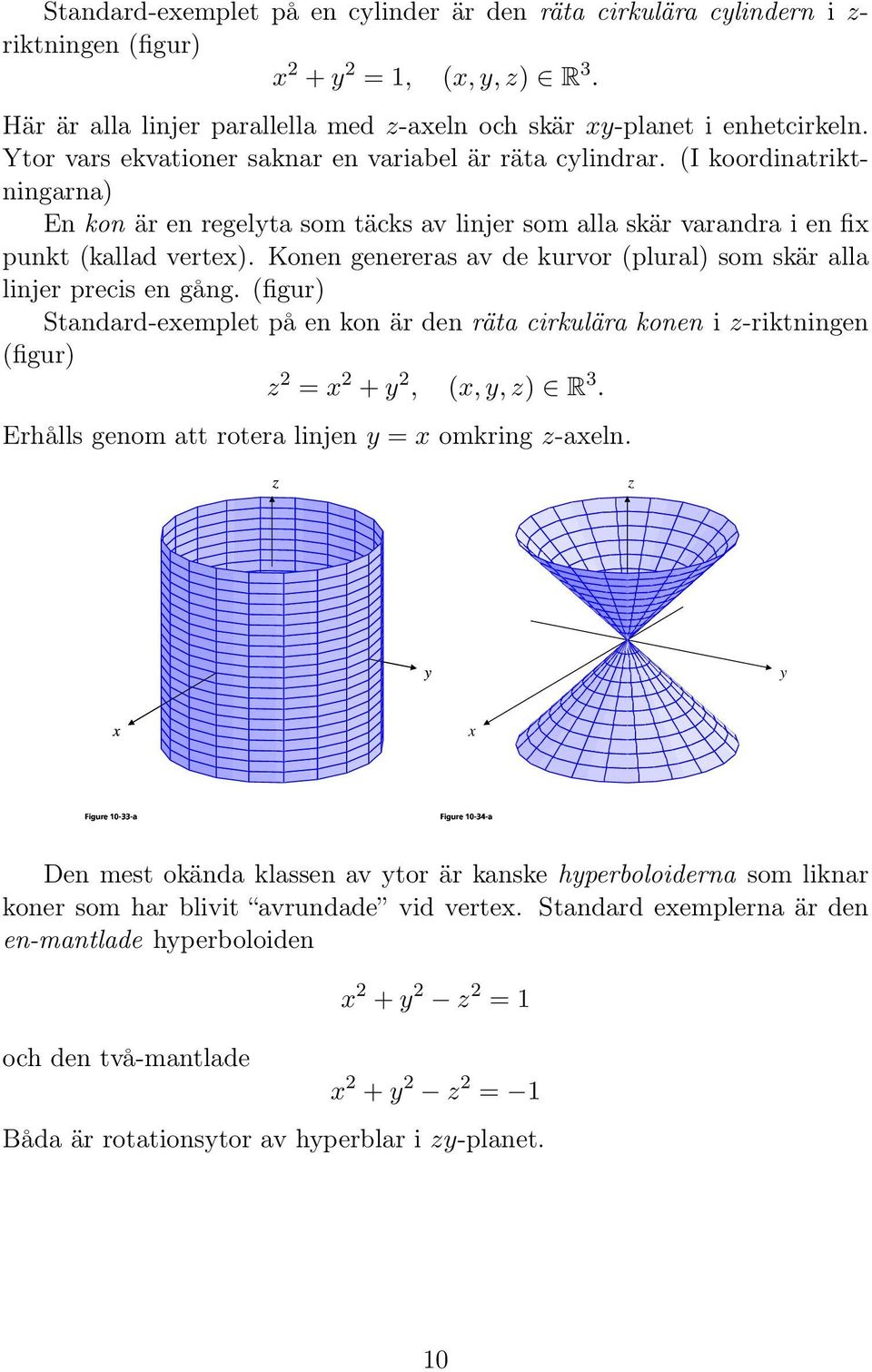 Konen genereras av de kurvor (plural) som skär alla linjer precis en gång. (figur) Standard-eemplet på en kon är den räta cirkulära konen i z-riktningen (figur) z 2 = 2 + 2, (,, z) R 3.