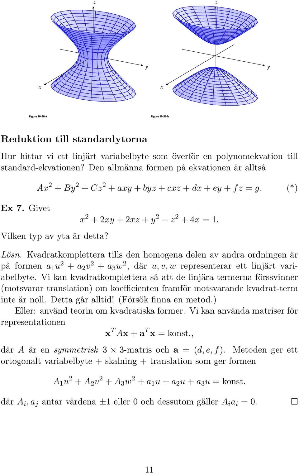 Kvadratkomplettera tills den homogena delen av andra ordningen är på formen a 1 u 2 + a 2 v 2 + a 3 w 2, där u, v, w representerar ett linjärt variabelbte.