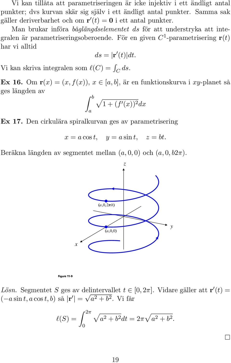 För en given C 1 -parametrisering r(t) har vi alltid ds = r (t) dt. Vi kan skriva integralen som l(c) = C ds. E 16.