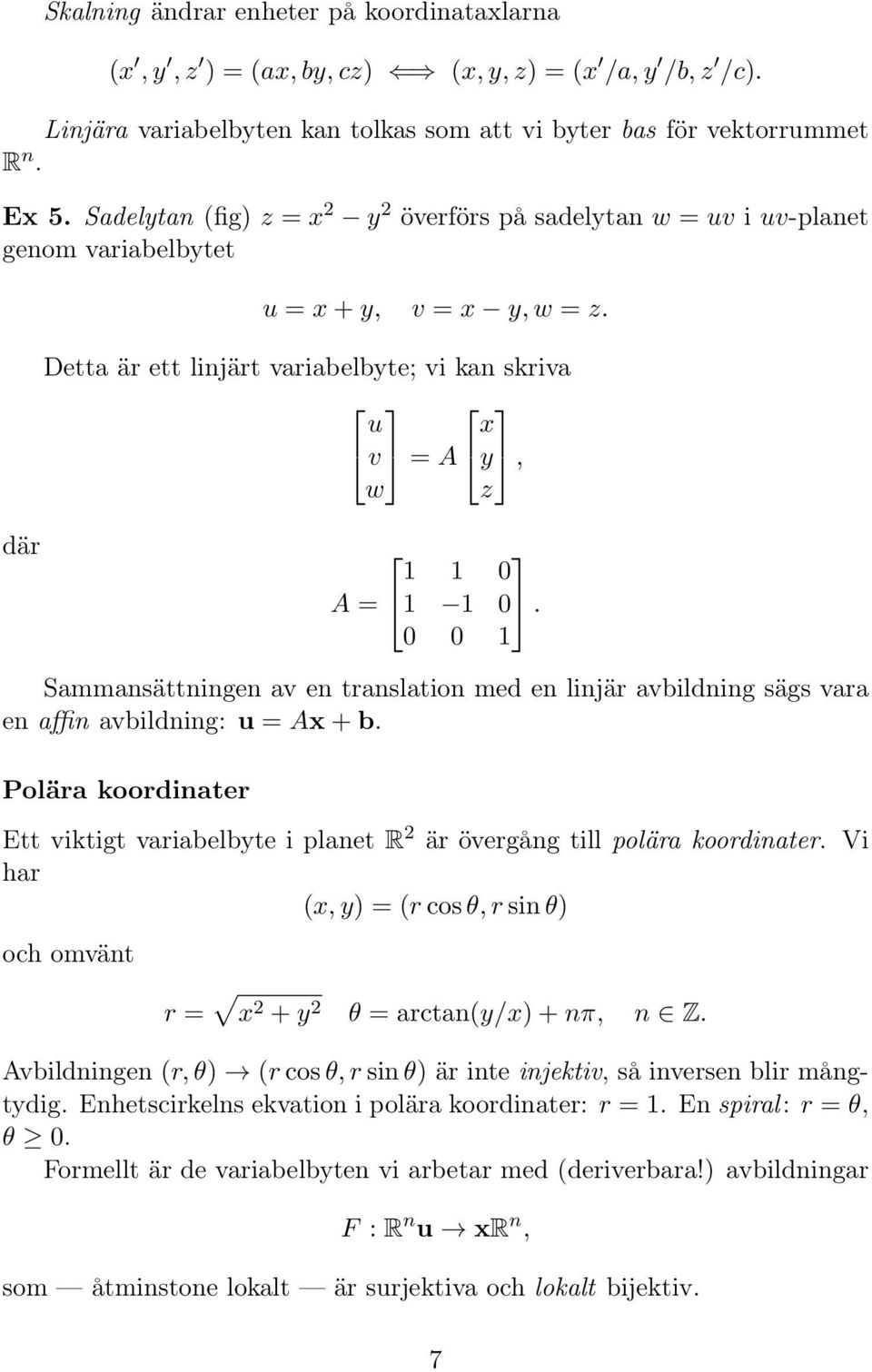 0 0 1 Sammansättningen av en translation med en linjär avbildning sägs vara en affin avbildning: u = A + b. Polära koordinater Ett viktigt variabelbte i planet R 2 är övergång till polära koordinater.