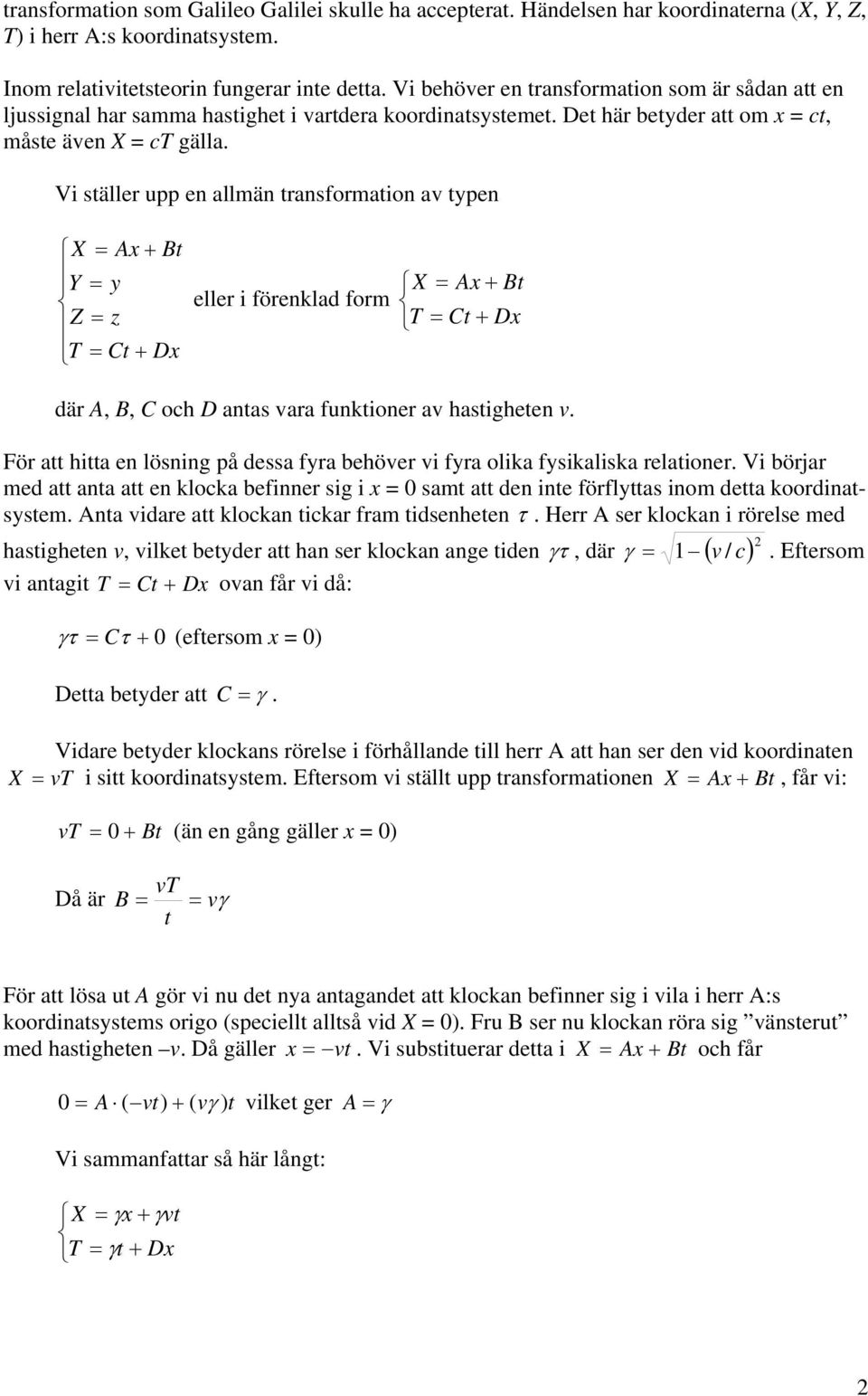 Vi ställer upp en allmän transformation a typen Ax + Bt Y y Z z Ct + Dx eller i förenklad form Ax + Bt Ct + Dx där A, B, C oh D antas ara funktioner a hastigheten.