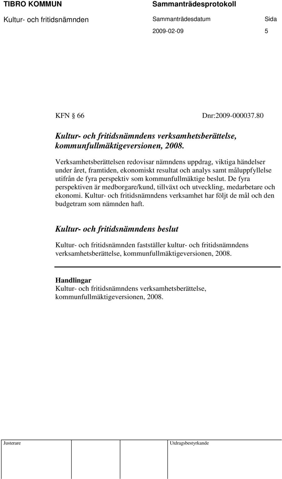 kommunfullmäktige beslut. De fyra perspektiven är medborgare/kund, tillväxt och utveckling, medarbetare och ekonomi.