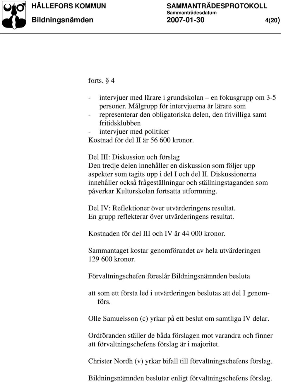 Del III: Diskussion och förslag Den tredje delen innehåller en diskussion som följer upp aspekter som tagits upp i del I och del II.