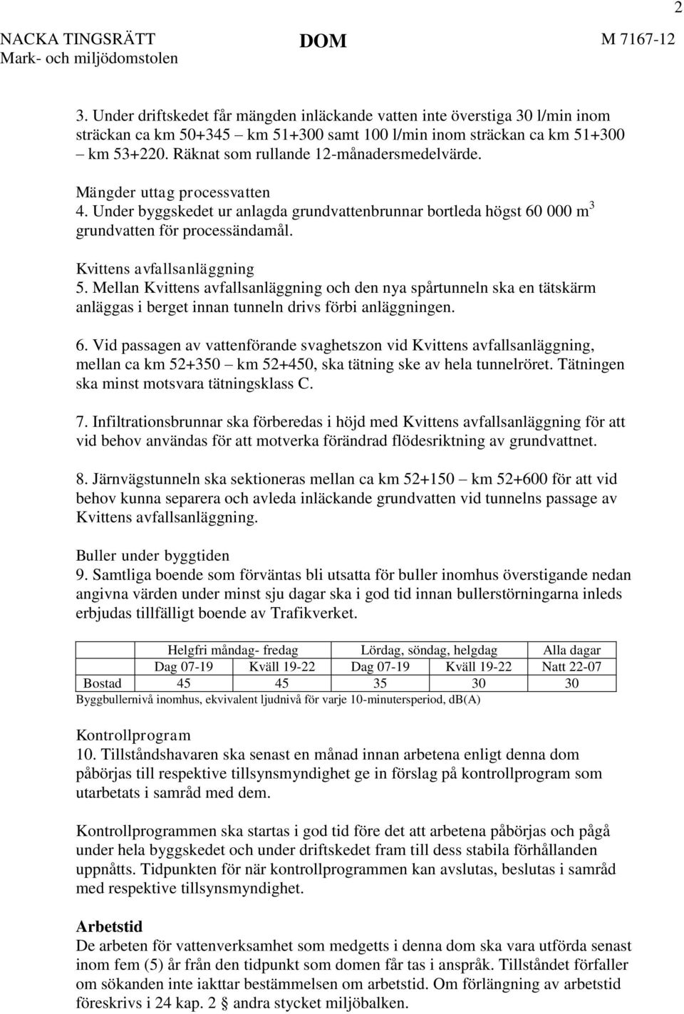 Kvittens avfallsanläggning 5. Mellan Kvittens avfallsanläggning och den nya spårtunneln ska en tätskärm anläggas i berget innan tunneln drivs förbi anläggningen. 6.