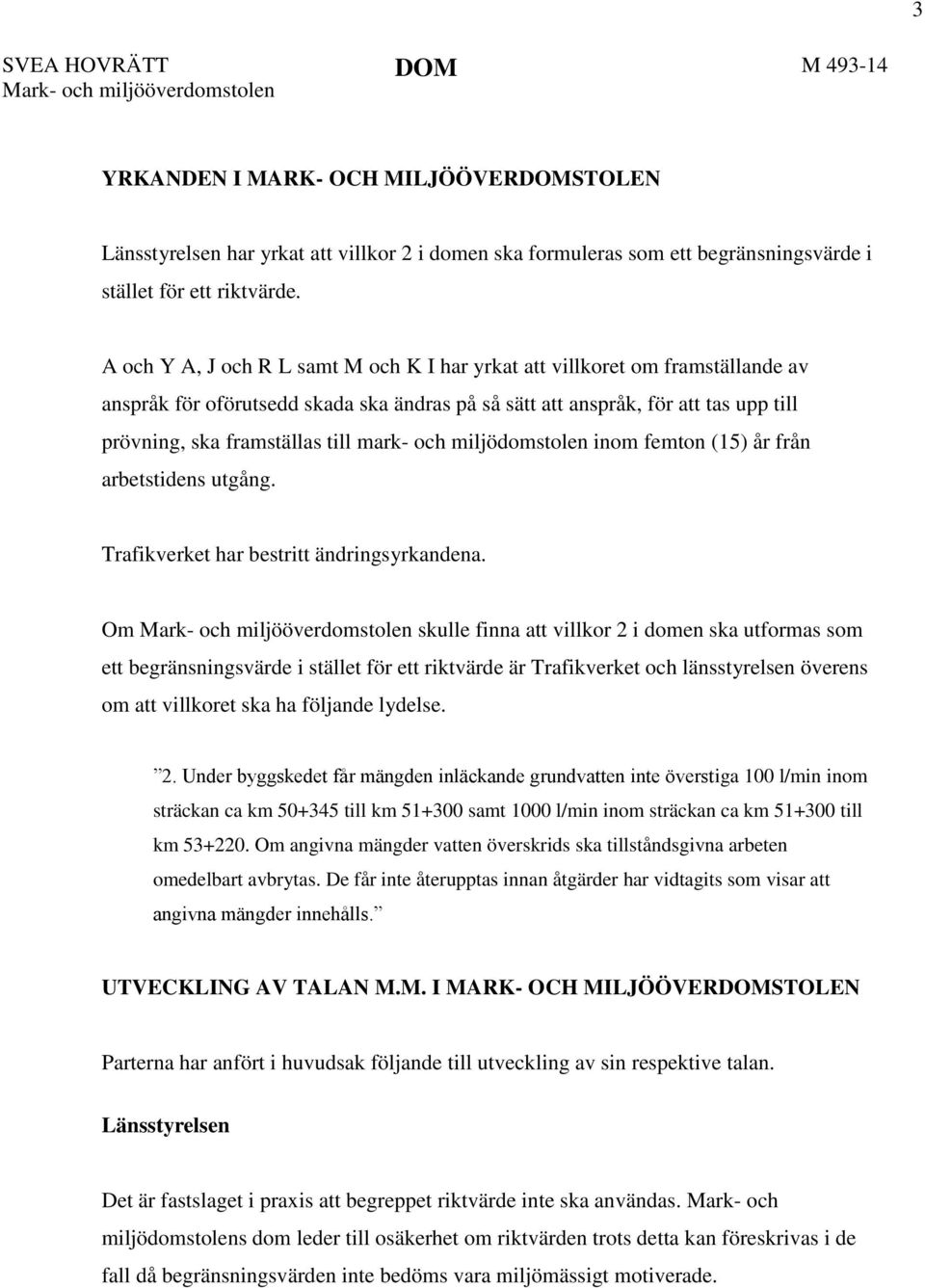 A och Y A, J och R L samt M och K I har yrkat att villkoret om framställande av anspråk för oförutsedd skada ska ändras på så sätt att anspråk, för att tas upp till prövning, ska framställas till