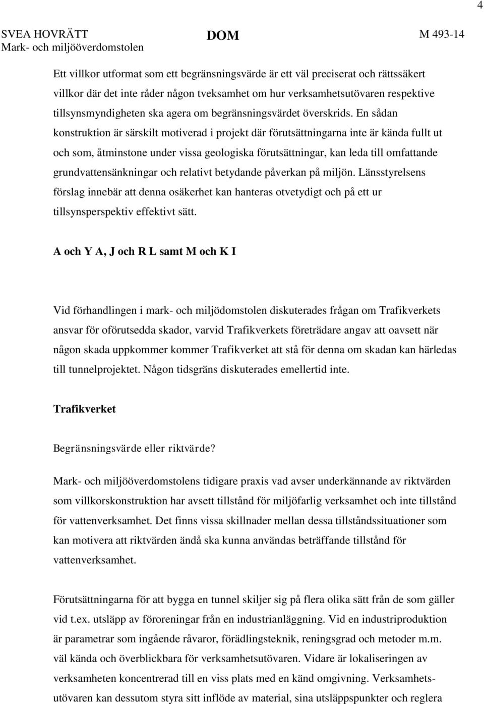 En sådan konstruktion är särskilt motiverad i projekt där förutsättningarna inte är kända fullt ut och som, åtminstone under vissa geologiska förutsättningar, kan leda till omfattande