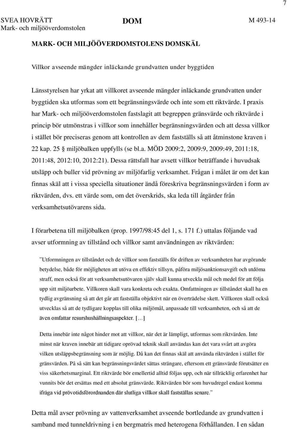 I praxis har Mark- och miljööverdomstolen fastslagit att begreppen gränsvärde och riktvärde i princip bör utmönstras i villkor som innehåller begränsningsvärden och att dessa villkor i stället bör