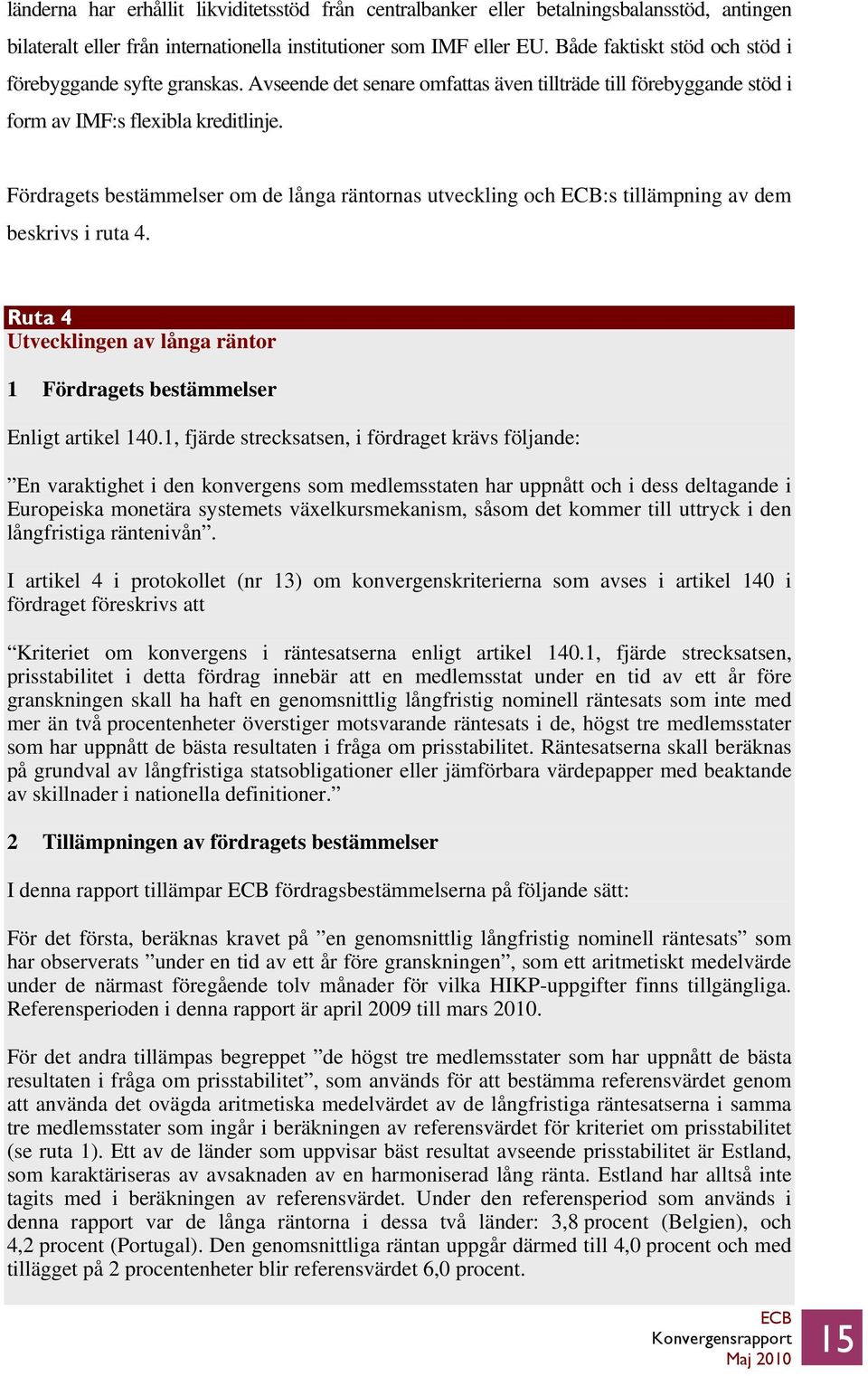 Fördragets bestämmelser om de långa räntornas utveckling och :s tillämpning av dem beskrivs i ruta 4. Ruta 4 Utvecklingen av långa räntor 1 Fördragets bestämmelser Enligt artikel 140.