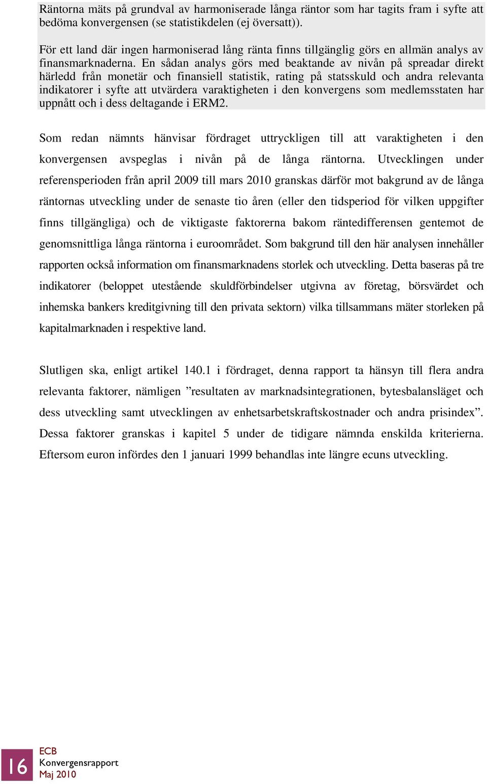 En sådan analys görs med beaktande av nivån på spreadar direkt härledd från monetär och finansiell statistik, rating på statsskuld och andra relevanta indikatorer i syfte att utvärdera varaktigheten