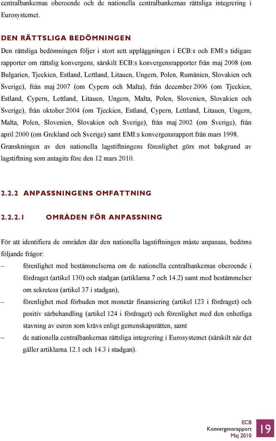 Bulgarien, Tjeckien, Estland, Lettland, Litauen, Ungern, Polen, Rumänien, Slovakien och Sverige), från maj 2007 (om Cypern och Malta), från december 2006 (om Tjeckien, Estland, Cypern, Lettland,