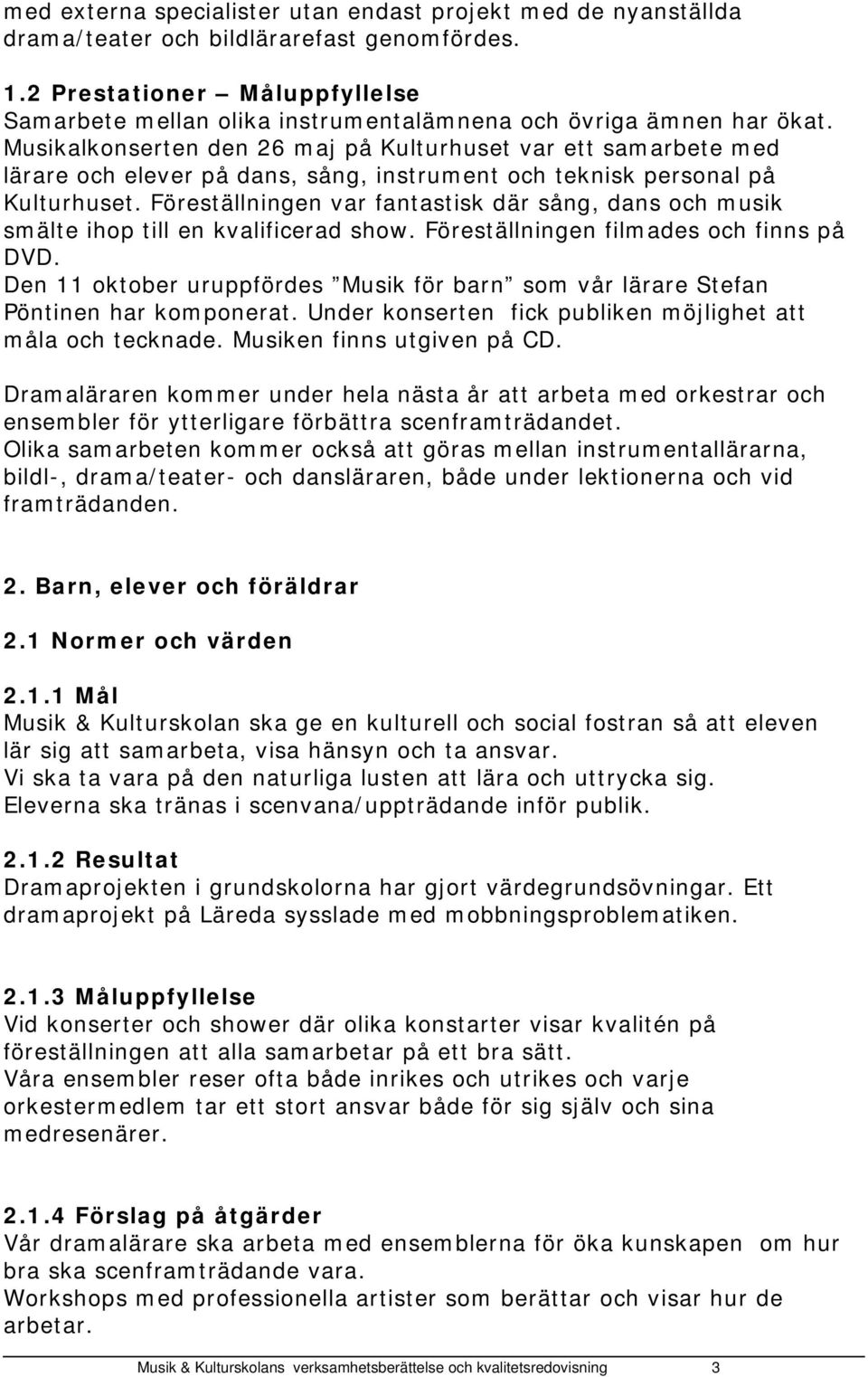 Musikalkonserten den 26 maj på Kulturhuset var ett samarbete med lärare och elever på dans, sång, instrument och teknisk personal på Kulturhuset.