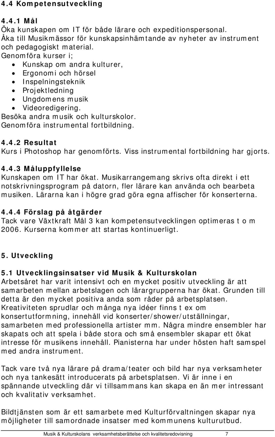 Genomföra instrumental fortbildning. 4.4.2 Resultat Kurs i Photoshop har genomförts. Viss instrumental fortbildning har gjorts. 4.4.3 Måluppfyllelse Kunskapen om IT har ökat.