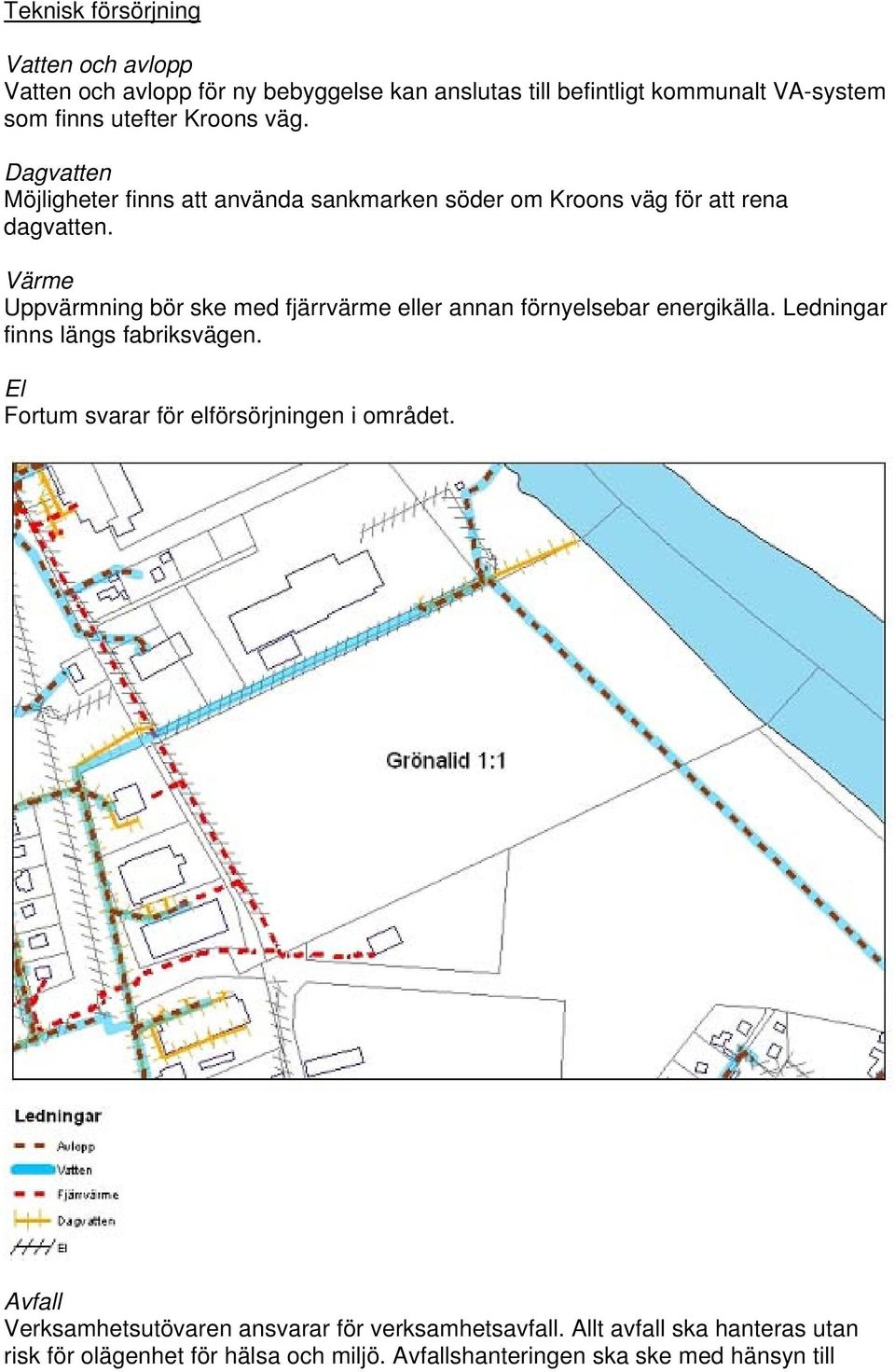 Värme Uppvärmning bör ske med fjärrvärme eller annan förnyelsebar energikälla. Ledningar finns längs fabriksvägen.