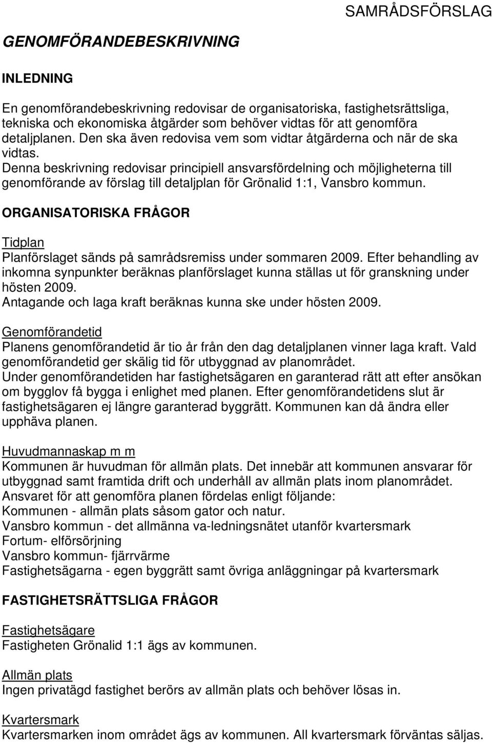 Denna beskrivning redovisar principiell ansvarsfördelning och möjligheterna till genomförande av förslag till detaljplan för Grönalid 1:1, Vansbro kommun.