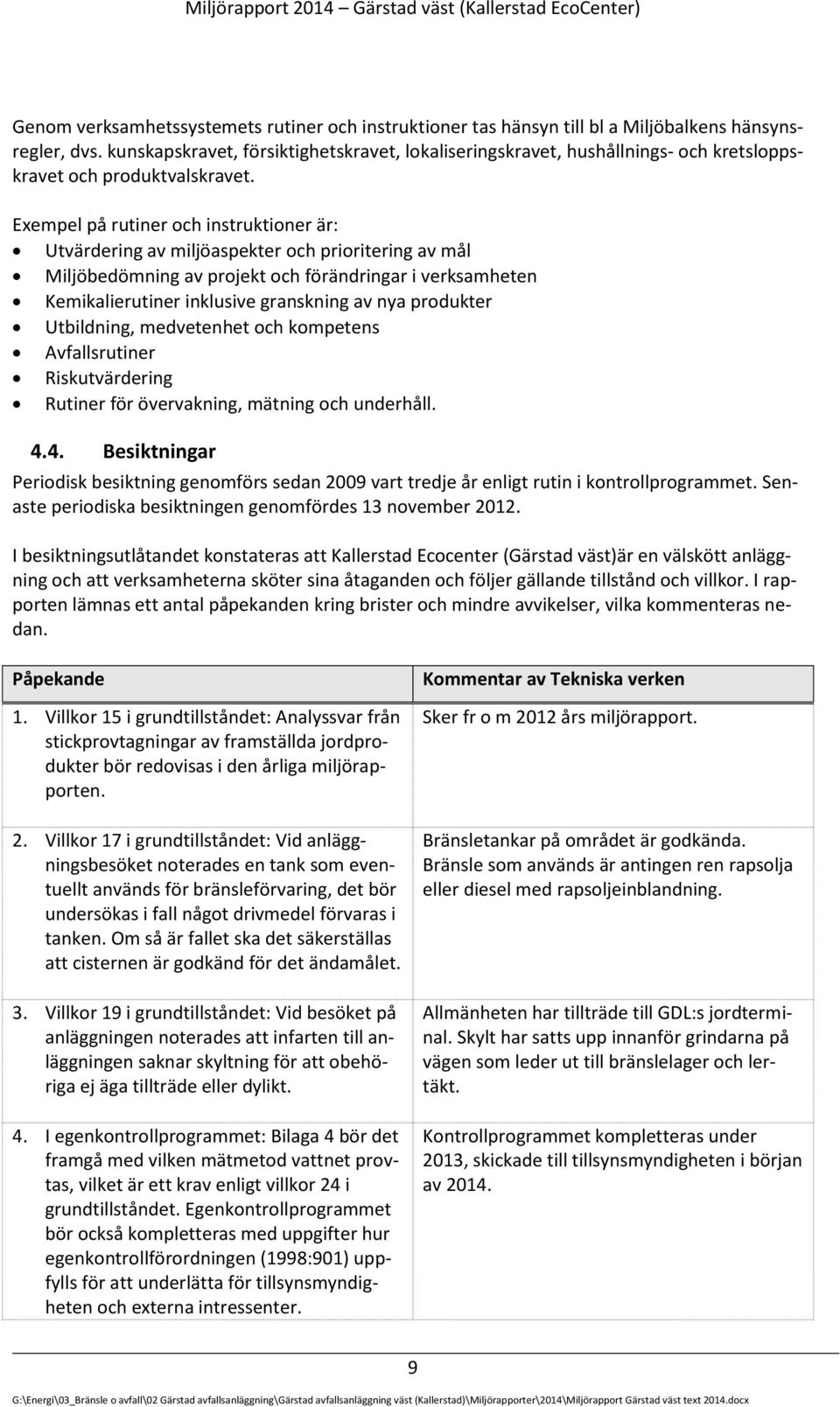 Exempel på rutiner och instruktioner är: Utvärdering av miljöaspekter och prioritering av mål Miljöbedömning av projekt och förändringar i verksamheten Kemikalierutiner inklusive granskning av nya