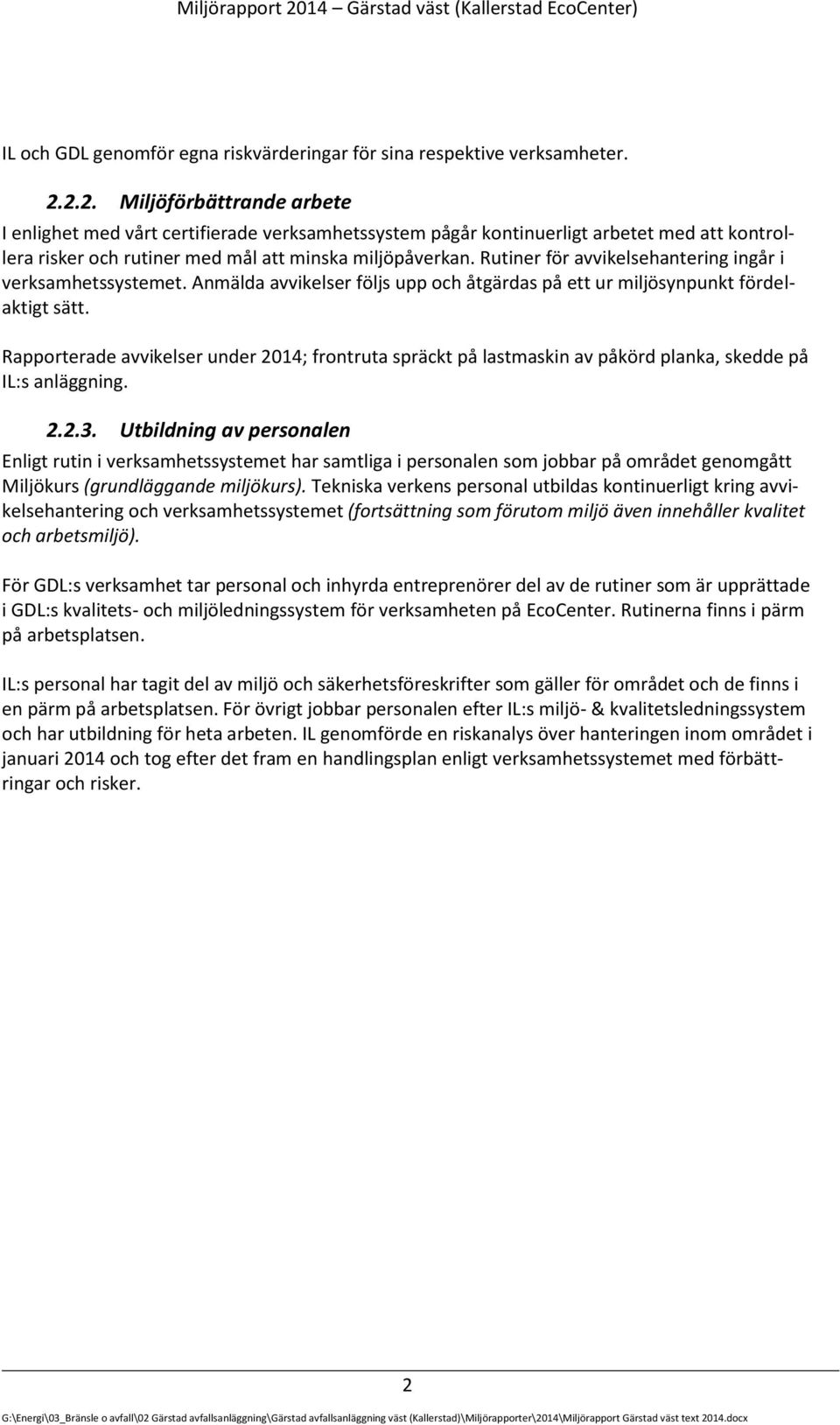 Rapporterade avvikelser under 2014; frontruta spräckt på lastmaskin av påkörd planka, skedde på IL:s anläggning. 2.2.3.