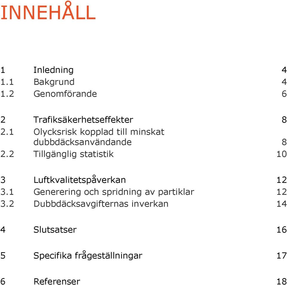 1 Olycksrisk kopplad till minskat dubbdäcksanvändande 8 2.