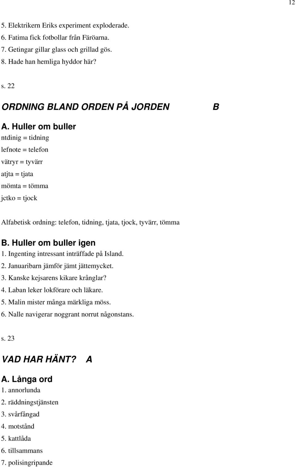 Huller om buller ntdinig = tidning lefnote = telefon vätryr = tyvärr atjta = tjata mömta = tömma jctko = tjock lfabetisk ordning: telefon, tidning, tjata, tjock, tyvärr, tömma.