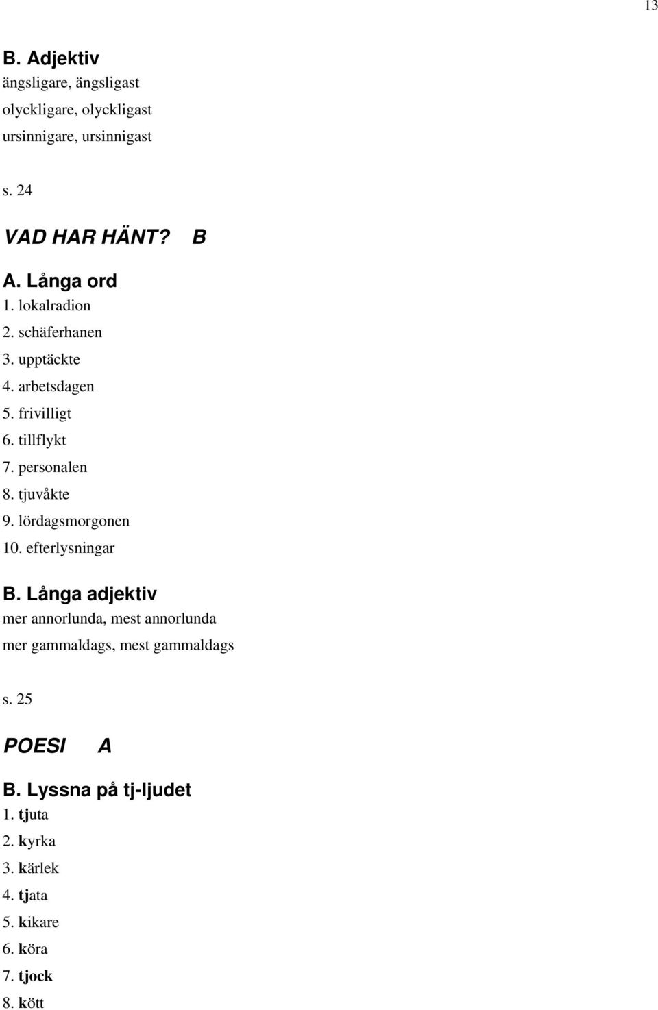 personalen 8. tjuvåkte 9. lördagsmorgonen 10. efterlysningar.