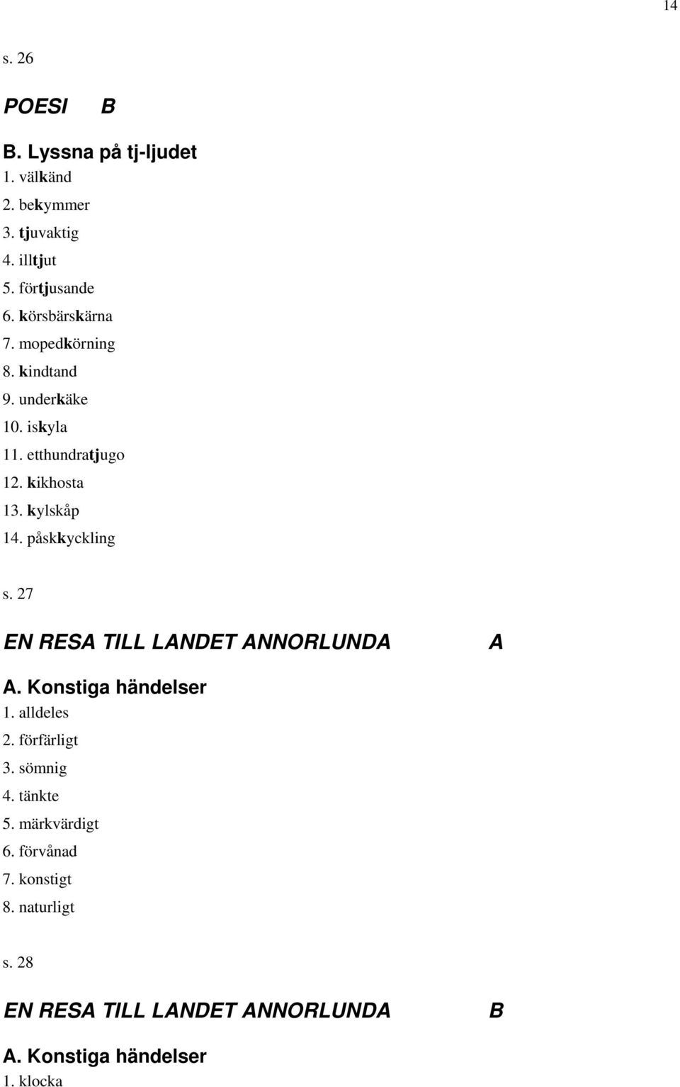 kylskåp 14. påskkyckling s. 27 EN RES TILL LNDET NNORLUND. Konstiga händelser 1. alldeles 2. förfärligt 3.