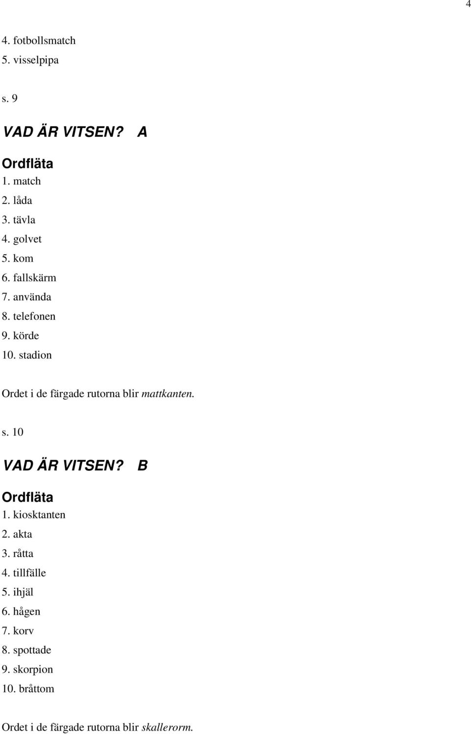 stadion Ordet i de färgade rutorna blir mattkanten. s. 10 VD ÄR VITSEN? Ordfläta 1.