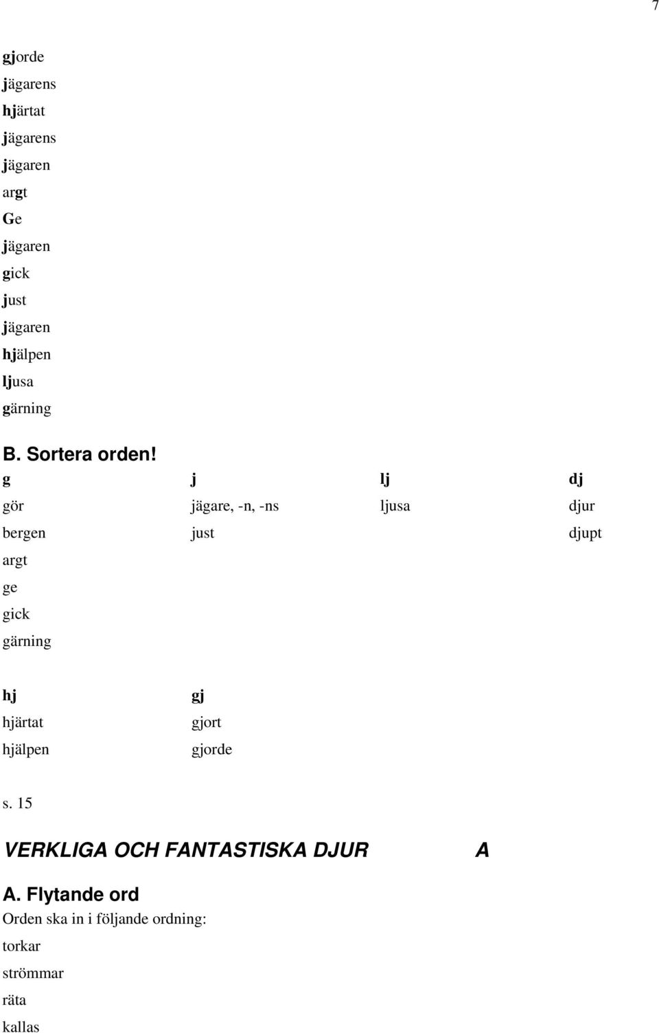 g j lj dj gör jägare, -n, -ns ljusa djur bergen just djupt argt ge gick gärning hj