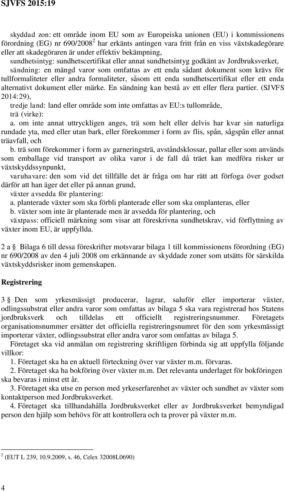 andra formaliteter, såsom ett enda sundhetscertifikat ett enda alternativt dokument märke. En sändning kan bestå av ett flera partier.