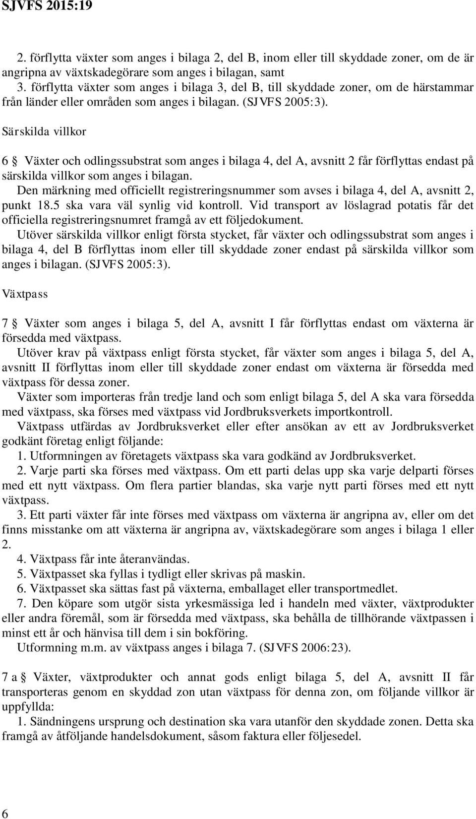 Särskilda villkor 6 Växter och odlingssubstrat som anges i bilaga 4, del A, avsnitt 2 får förflyttas endast på särskilda villkor som anges i bilagan.