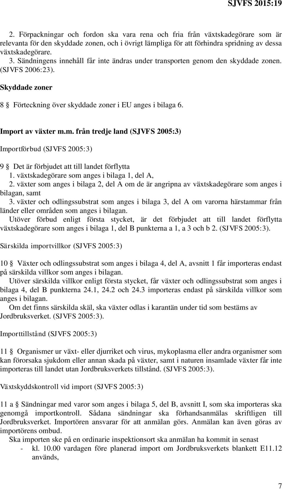 växtskadegörare som anges i bilaga 1, del A, 2. växter som anges i bilaga 2, del A om de är angripna av växtskadegörare som anges i bilagan, samt 3.