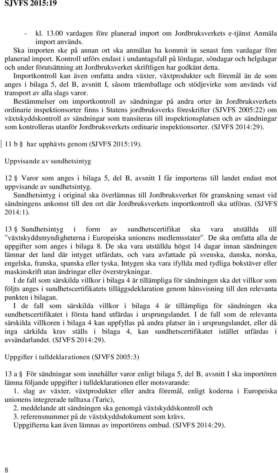 Importkontroll kan även omfatta andra växter, växtprodukter och föremål än de som anges i bilaga 5, del B, avsnitt I, såsom träemballage och stödjevirke som används vid transport av alla slags varor.