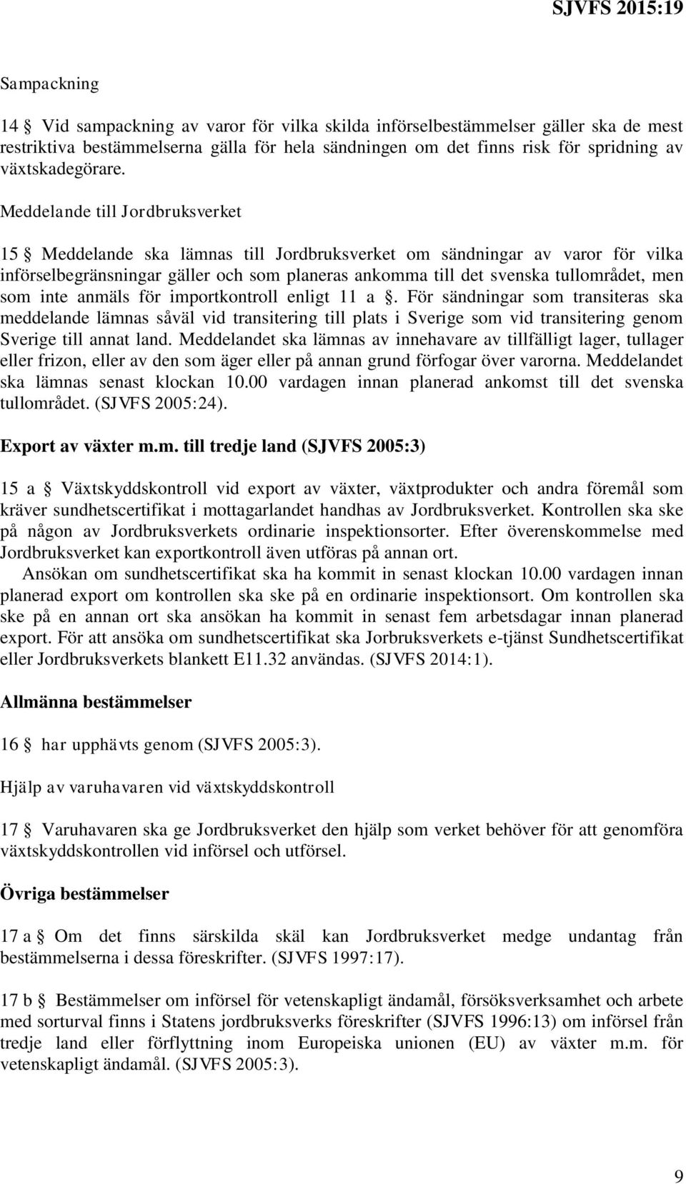 Meddelande till Jordbruksverket 15 Meddelande ska lämnas till Jordbruksverket om sändningar av varor för vilka införselbegränsningar gäller och som planeras ankomma till det svenska tullområdet, men