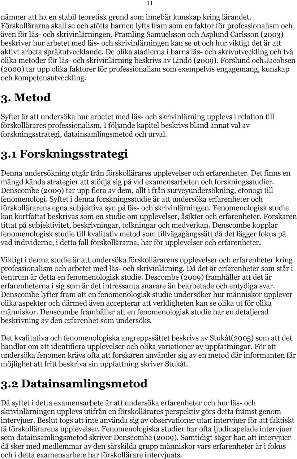 Pramling Samuelsson och Asplund Carlsson (2003) beskriver hur arbetet med läs- och skrivinlärningen kan se ut och hur viktigt det är att aktivt arbeta språkutvecklande.