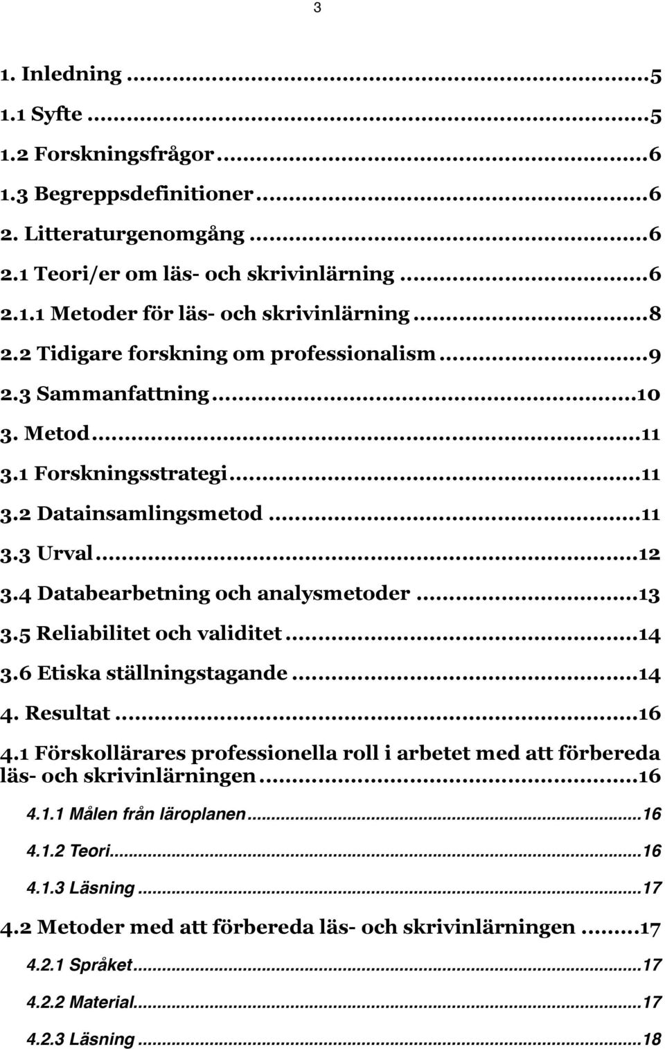 4 Databearbetning och analysmetoder... 13 3.5 Reliabilitet och validitet... 14 3.6 Etiska ställningstagande... 14 4. Resultat... 16 4.