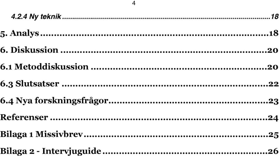 .. 22 6.4 Nya forskningsfrågor... 23 Referenser.