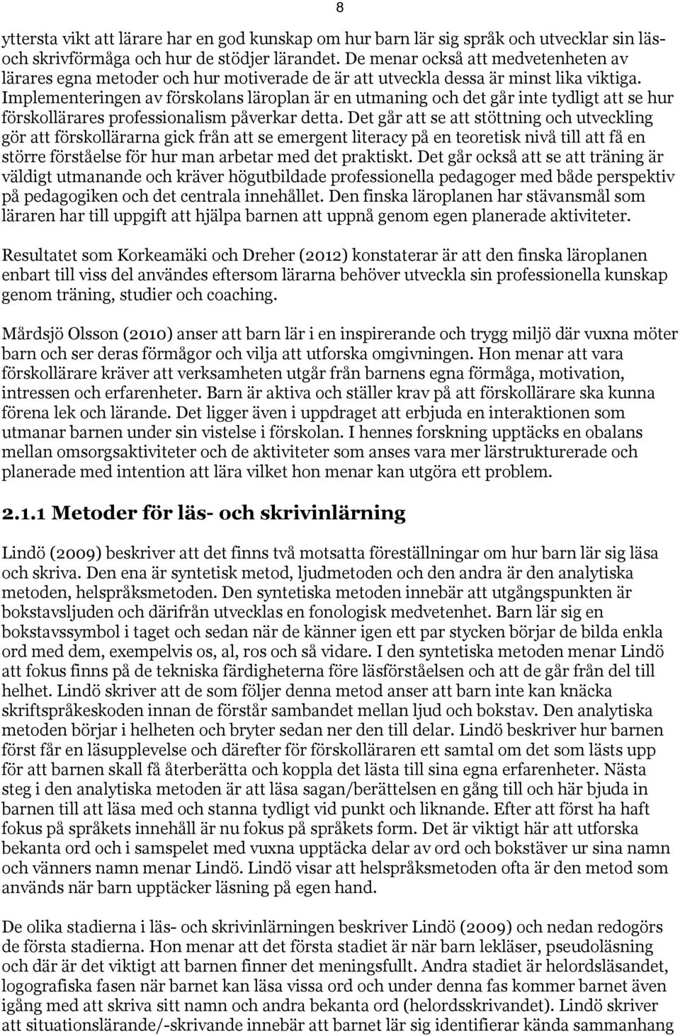 Implementeringen av förskolans läroplan är en utmaning och det går inte tydligt att se hur förskollärares professionalism påverkar detta.