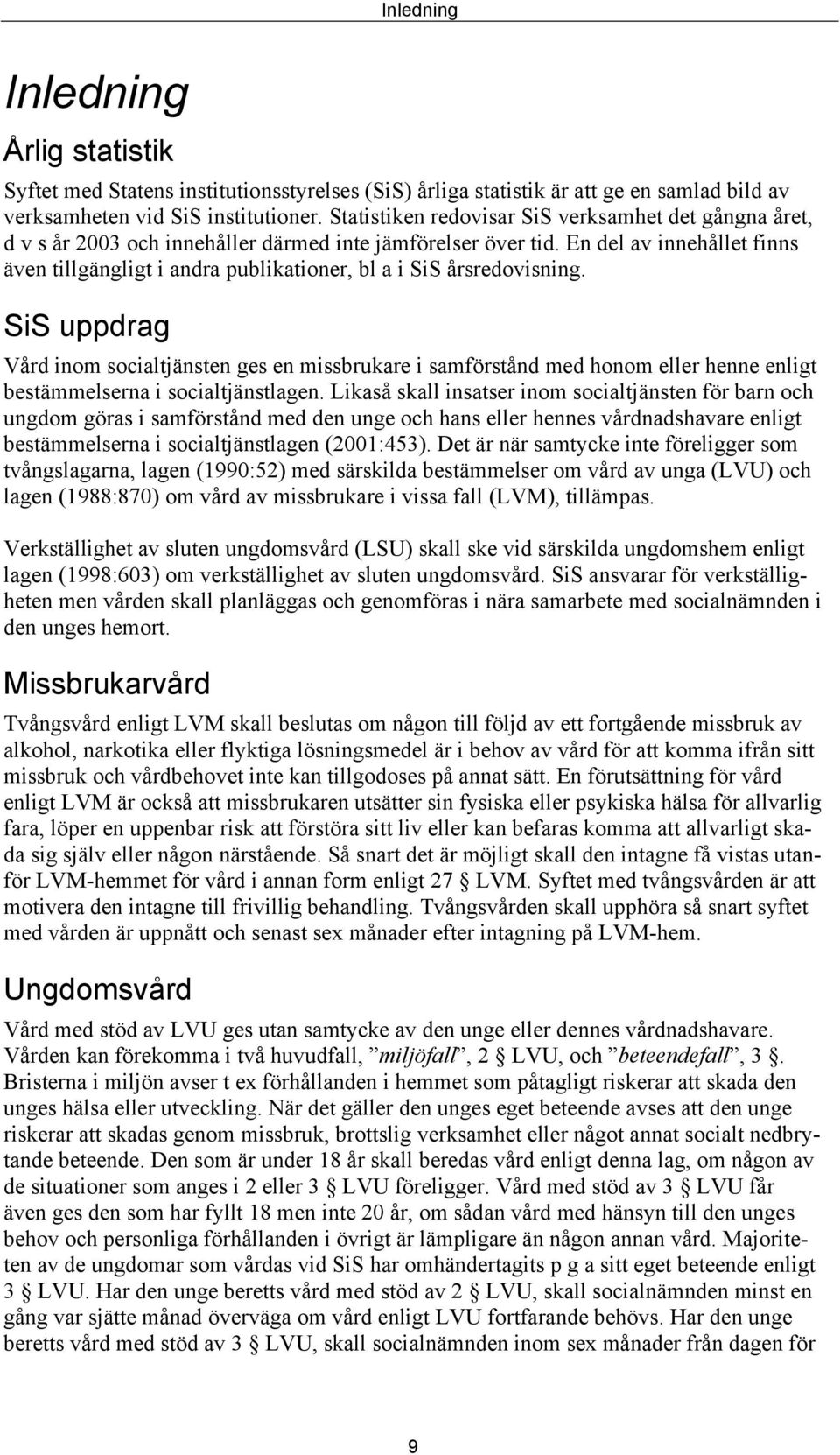 En del av innehållet finns även tillgängligt i andra publikationer, bl a i SiS årsredovisning.