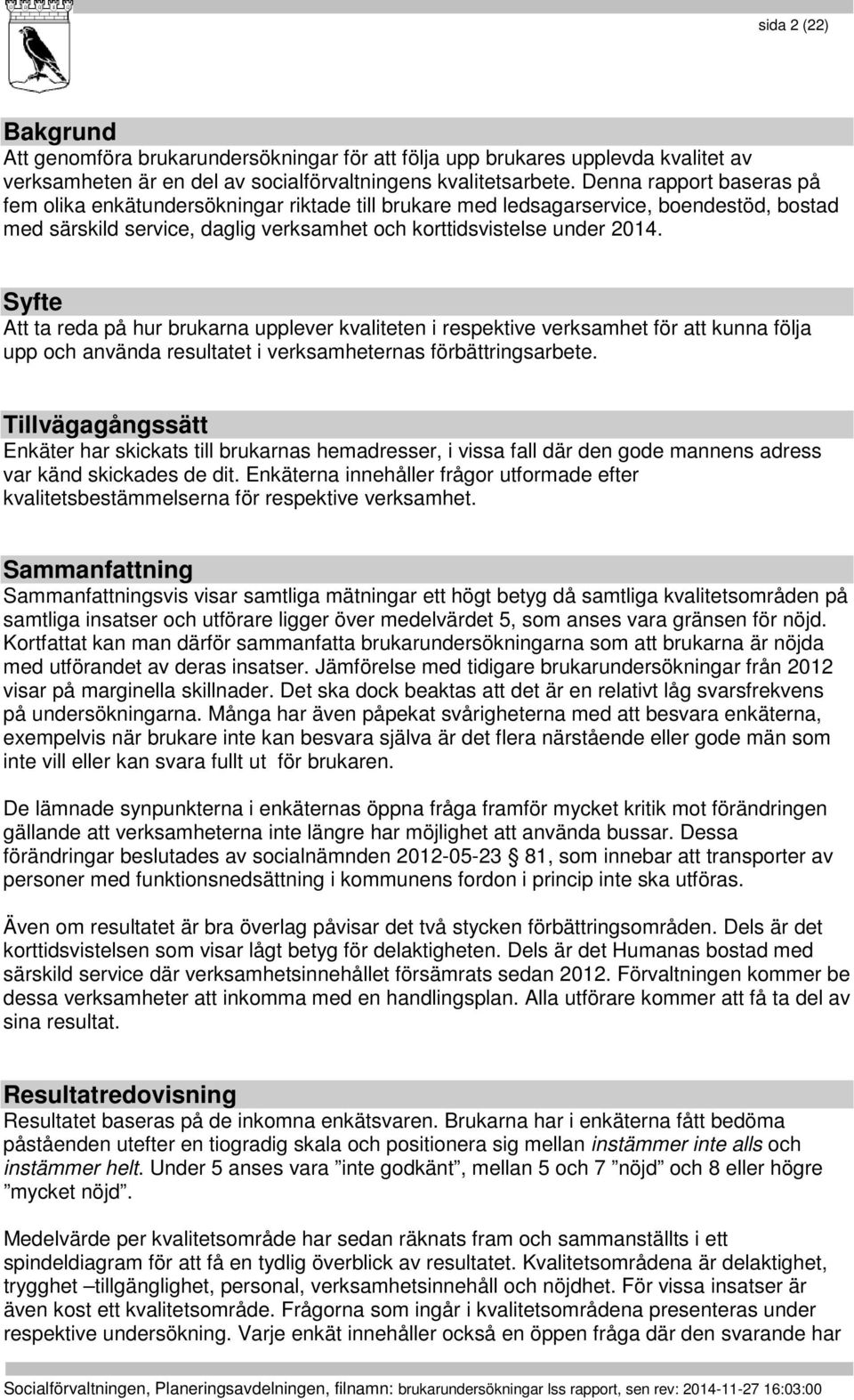 Syfte Att ta reda på hur brukarna upplever kvaliteten i respektive verksamhet för att kunna följa upp och använda resultatet i verksamheternas förbättringsarbete.