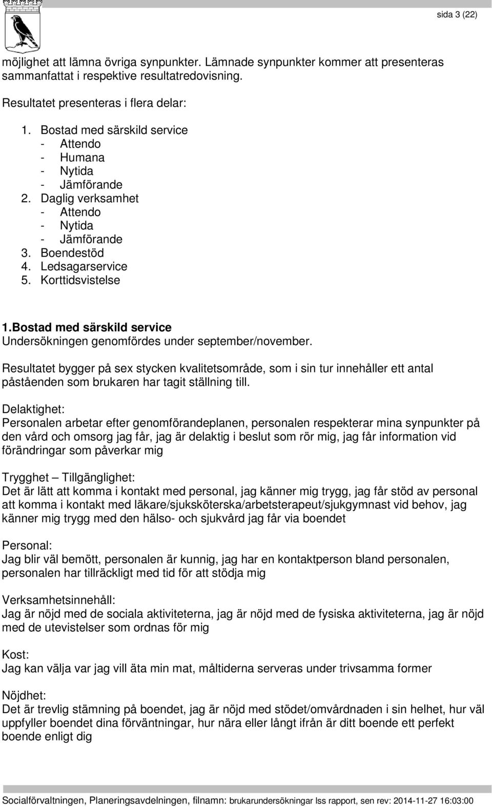 Bostad med särskild service Undersökningen genomfördes under september/november.