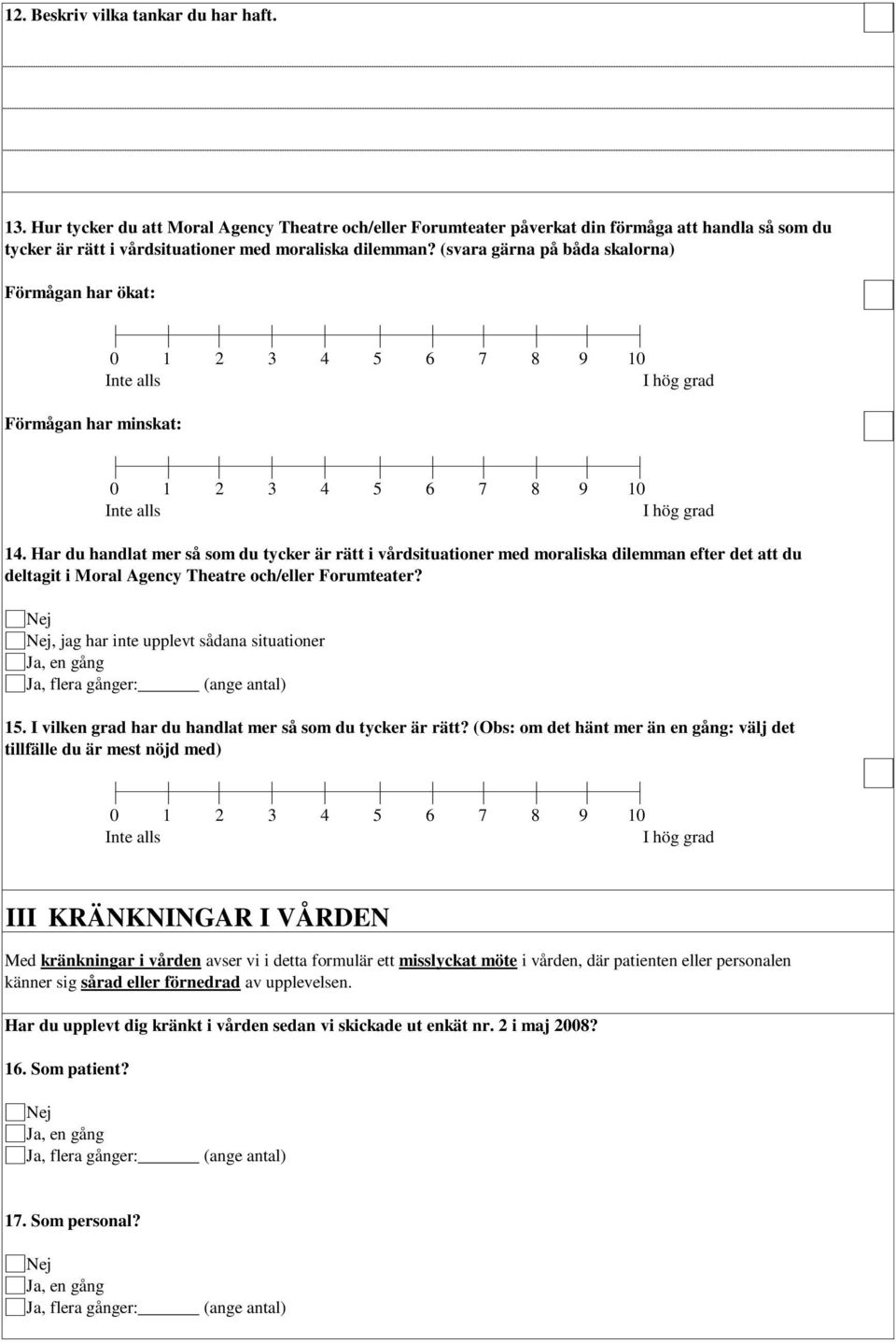 (svara gärna på båda skalorna) Förmågan har ökat: Förmågan har minskat: I hög grad I hög grad 14.