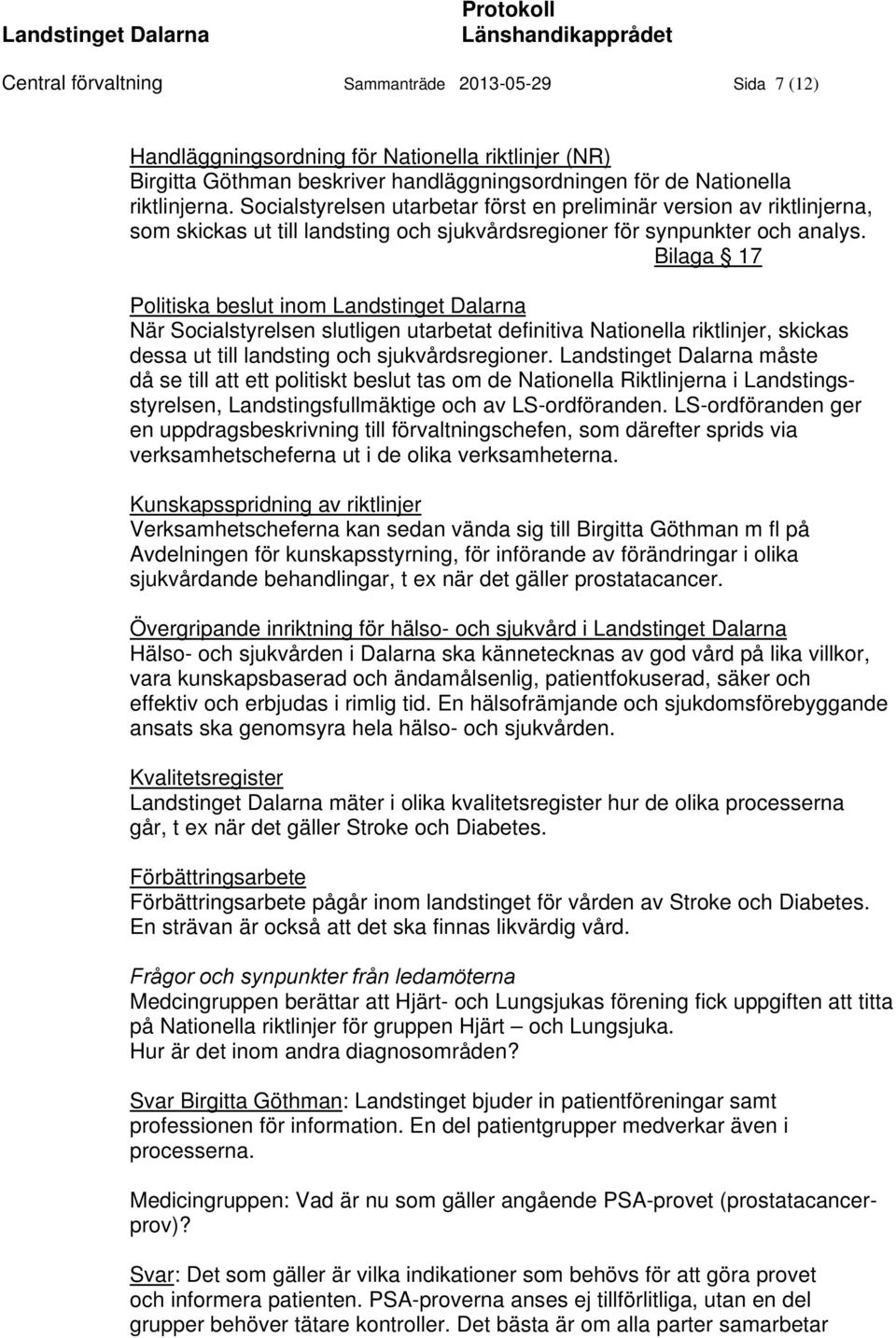 Bilaga 17 Politiska beslut inom Landstinget Dalarna När Socialstyrelsen slutligen utarbetat definitiva Nationella riktlinjer, skickas dessa ut till landsting och sjukvårdsregioner.